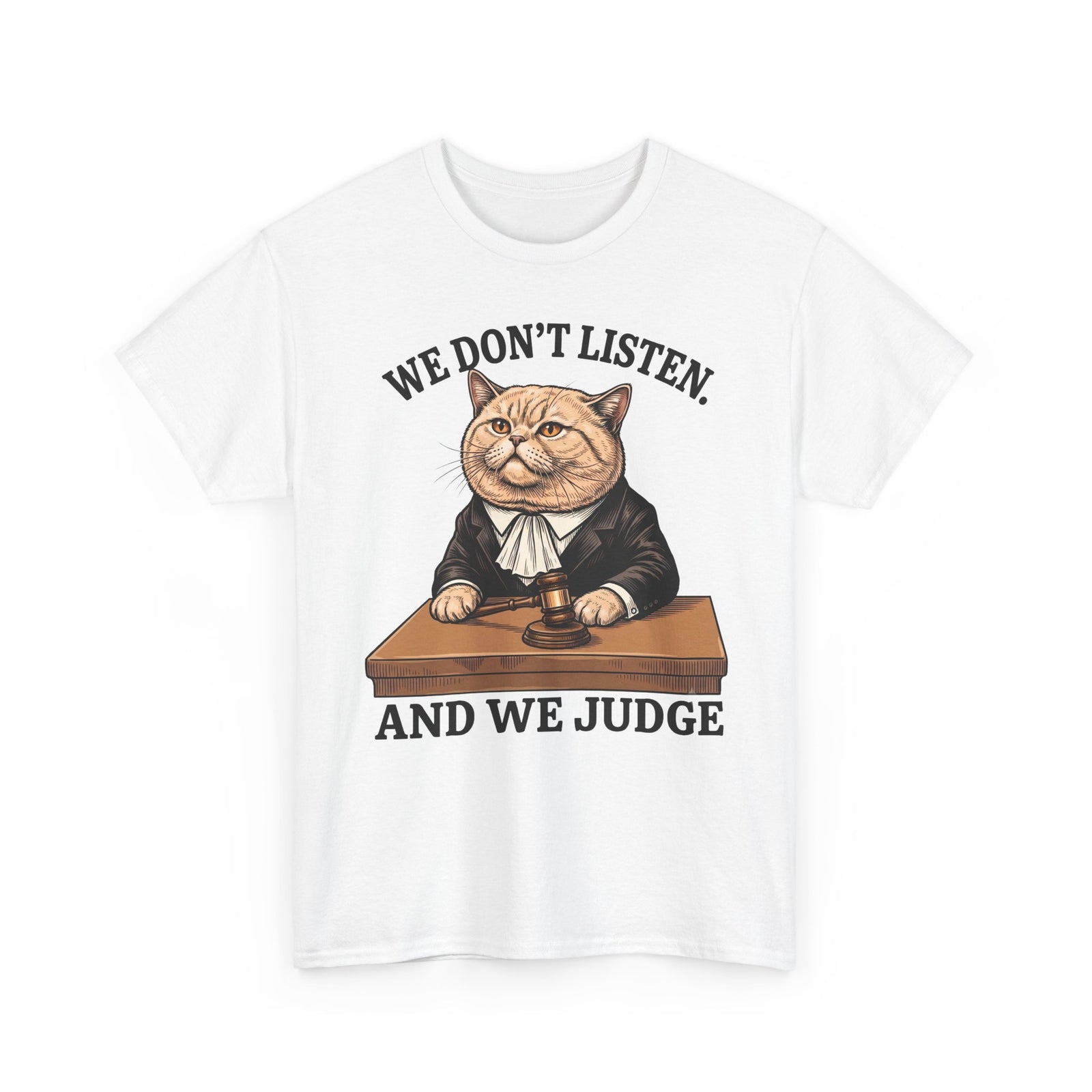 We Don't Listen And We Judge T-Shirt — Funny Judge Cat Graphic Tee