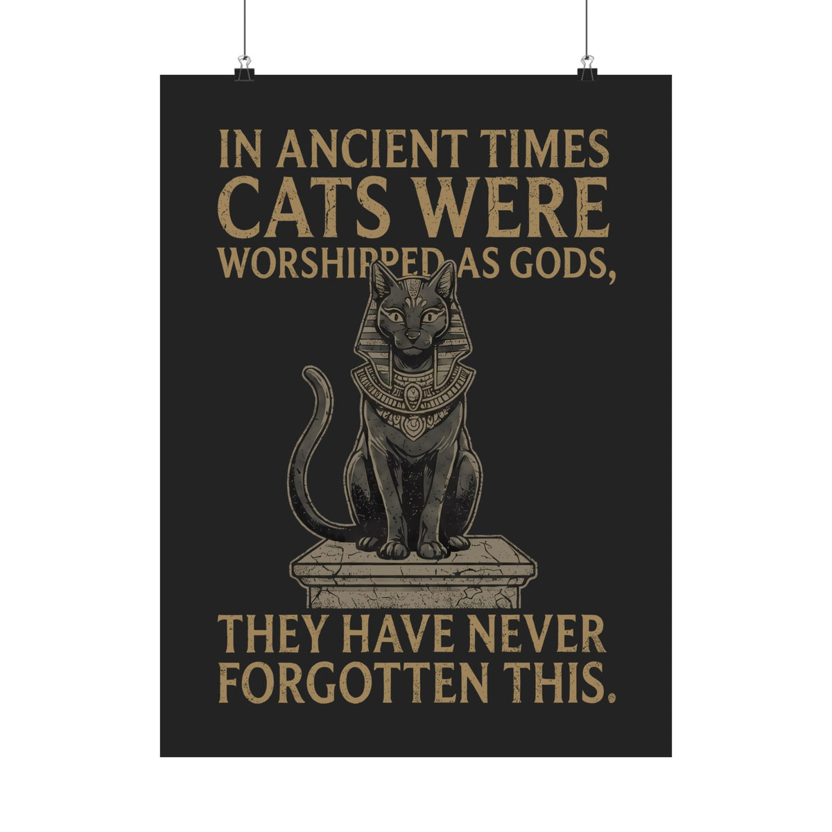 In Ancient Times Cats Were Worshipped Gods Poster