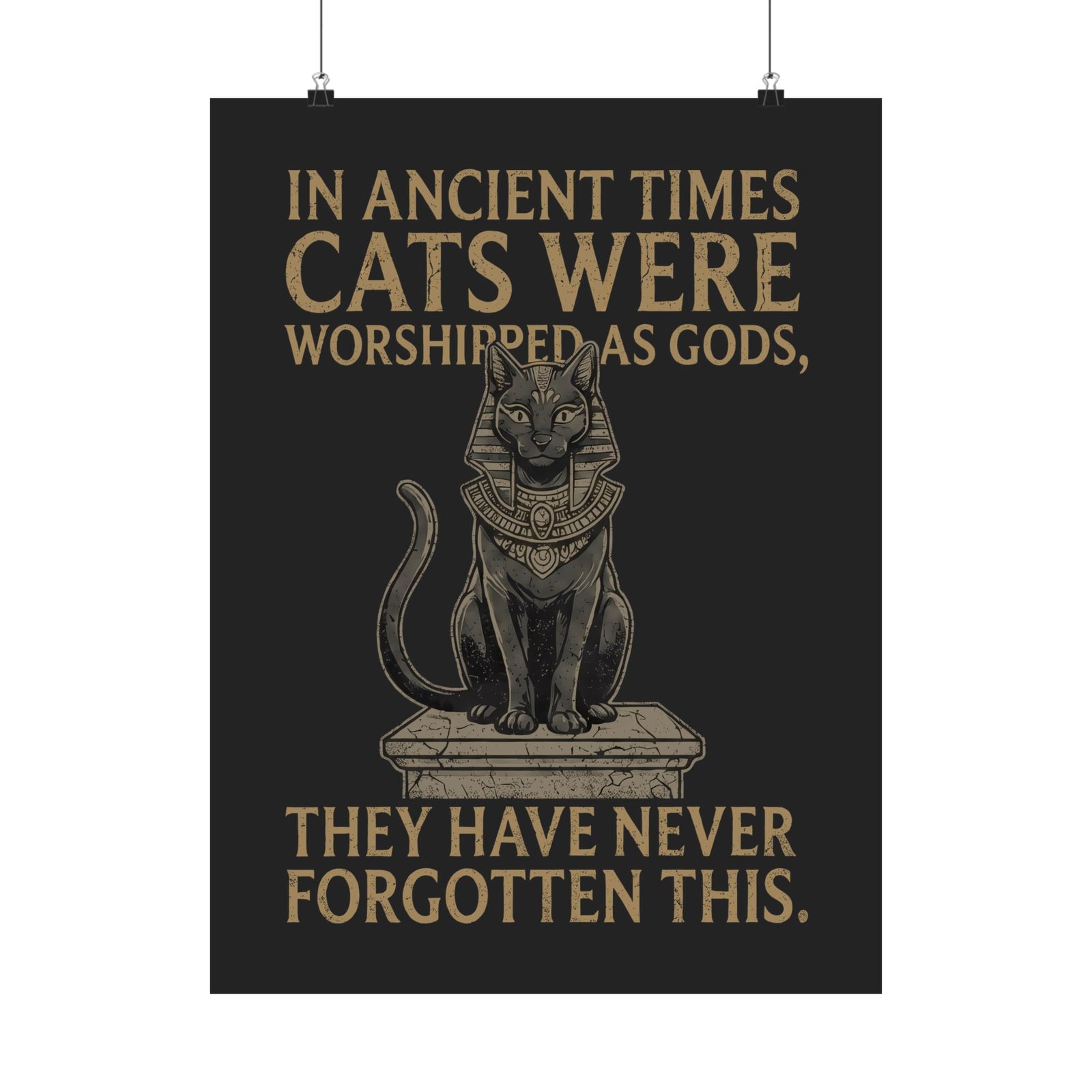 In Ancient Times Cats Were Worshipped Gods Poster