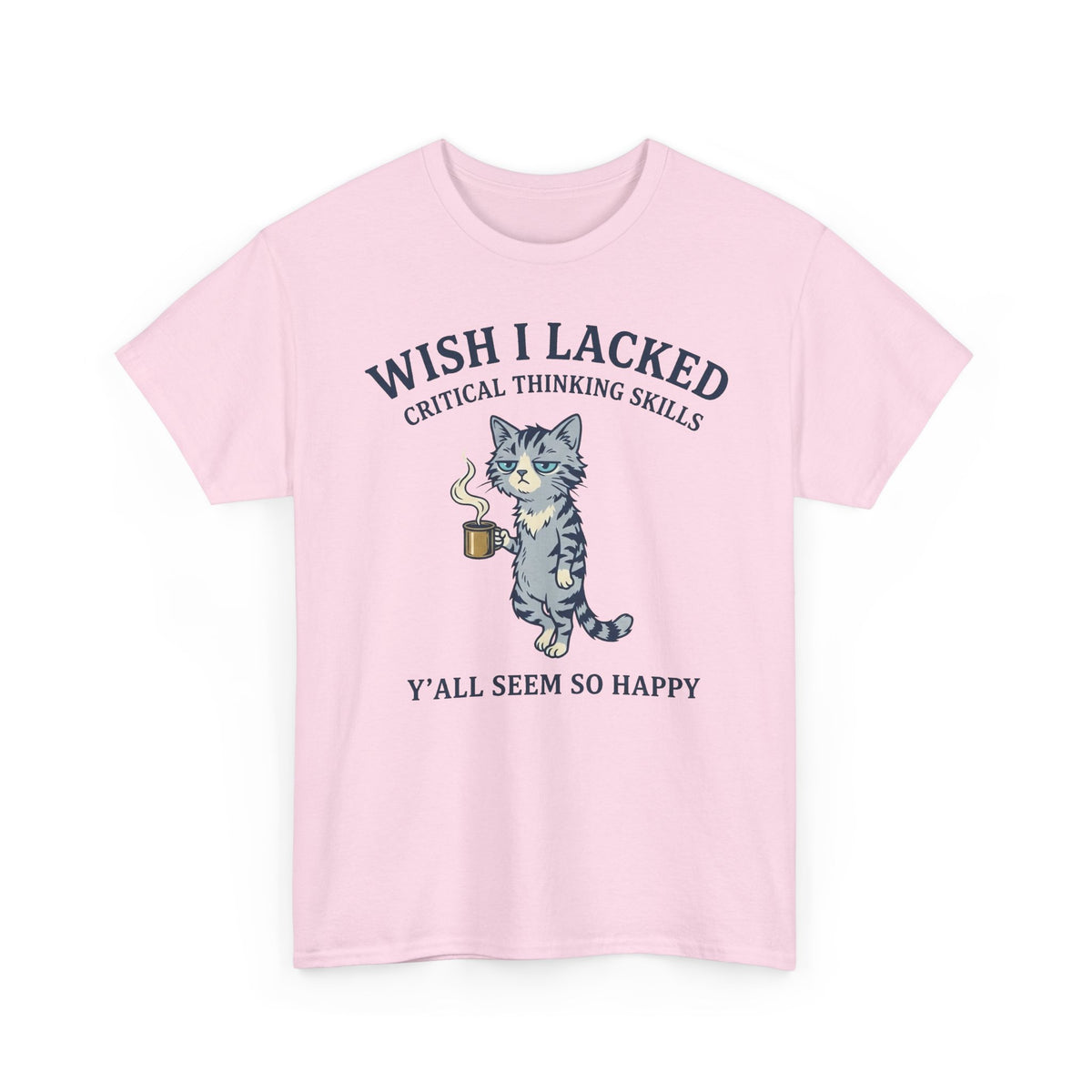 Wish I Lacked Critical Thinking Skills Cat T-Shirt — Funny Sarcastic Graphic Tee
