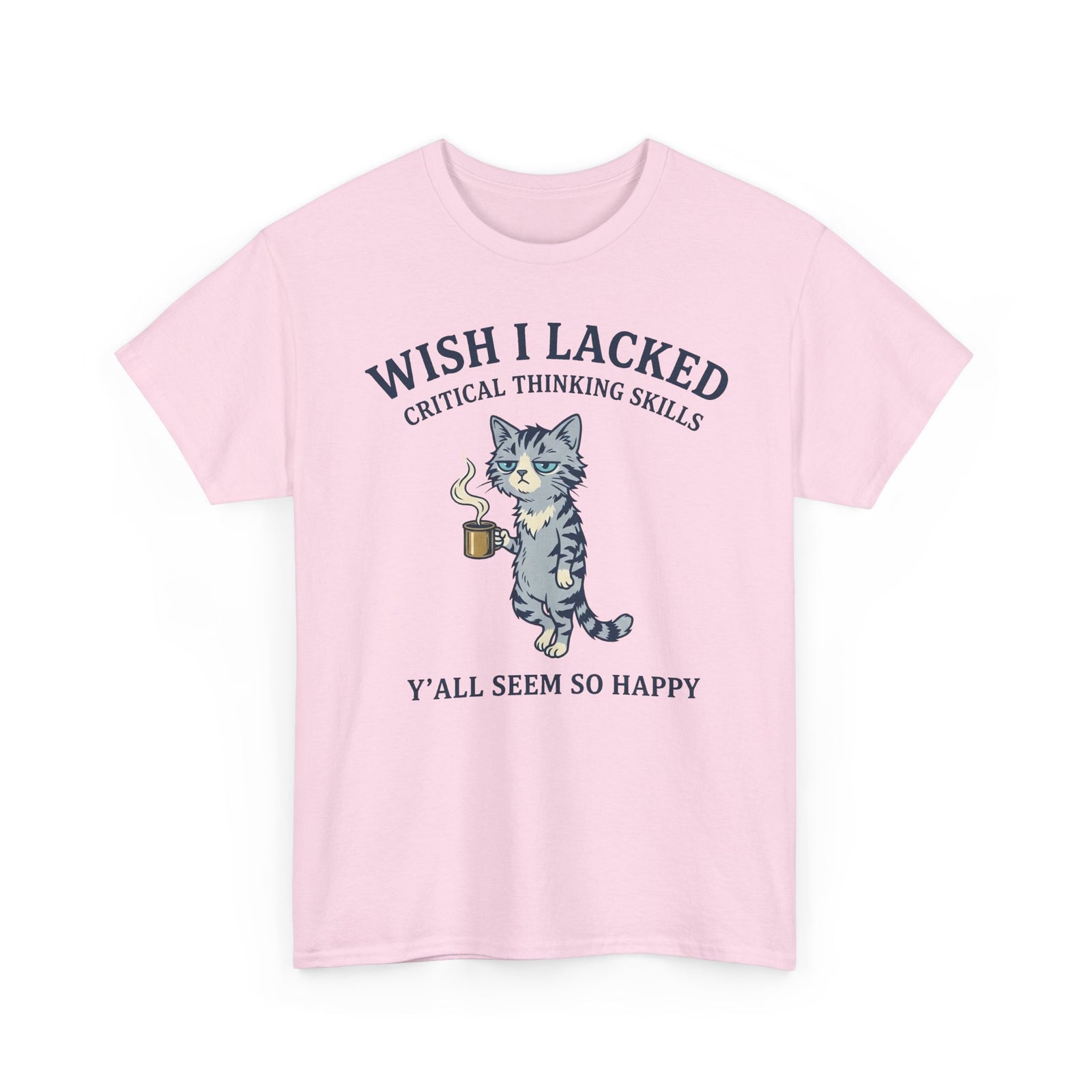 Wish I Lacked Critical Thinking Skills Cat T-Shirt — Funny Sarcastic Graphic Tee
