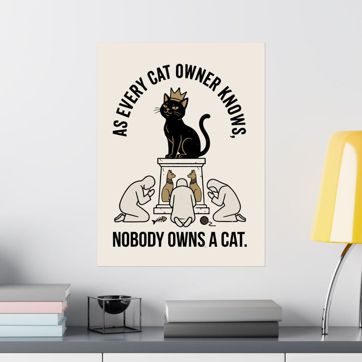 Nobody Owns a Cat Poster — Funny Cat Owner Poster