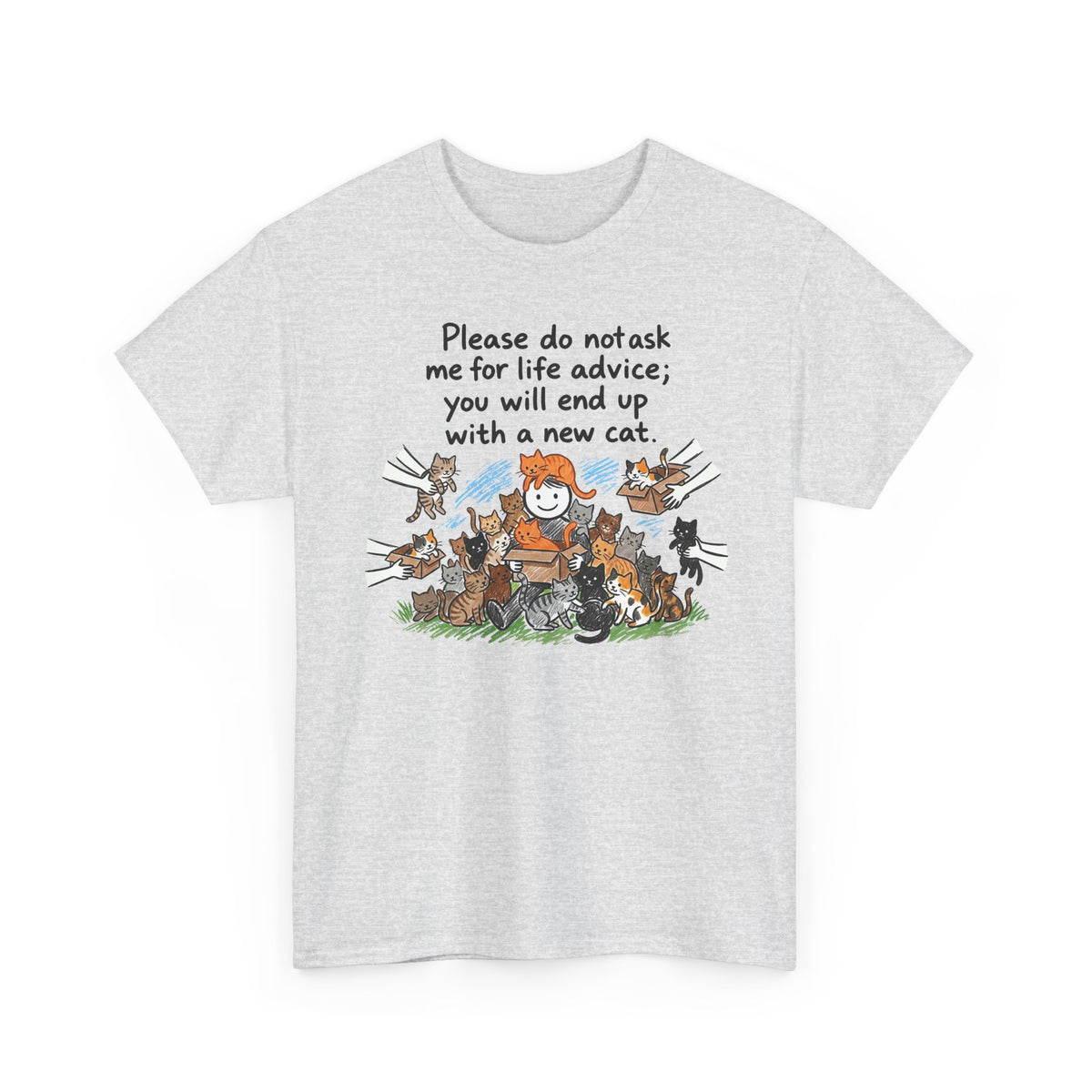 Cat Lover T-Shirt — “Please do not ask me for life advice; you will end up with a new cat” Graphic Tee