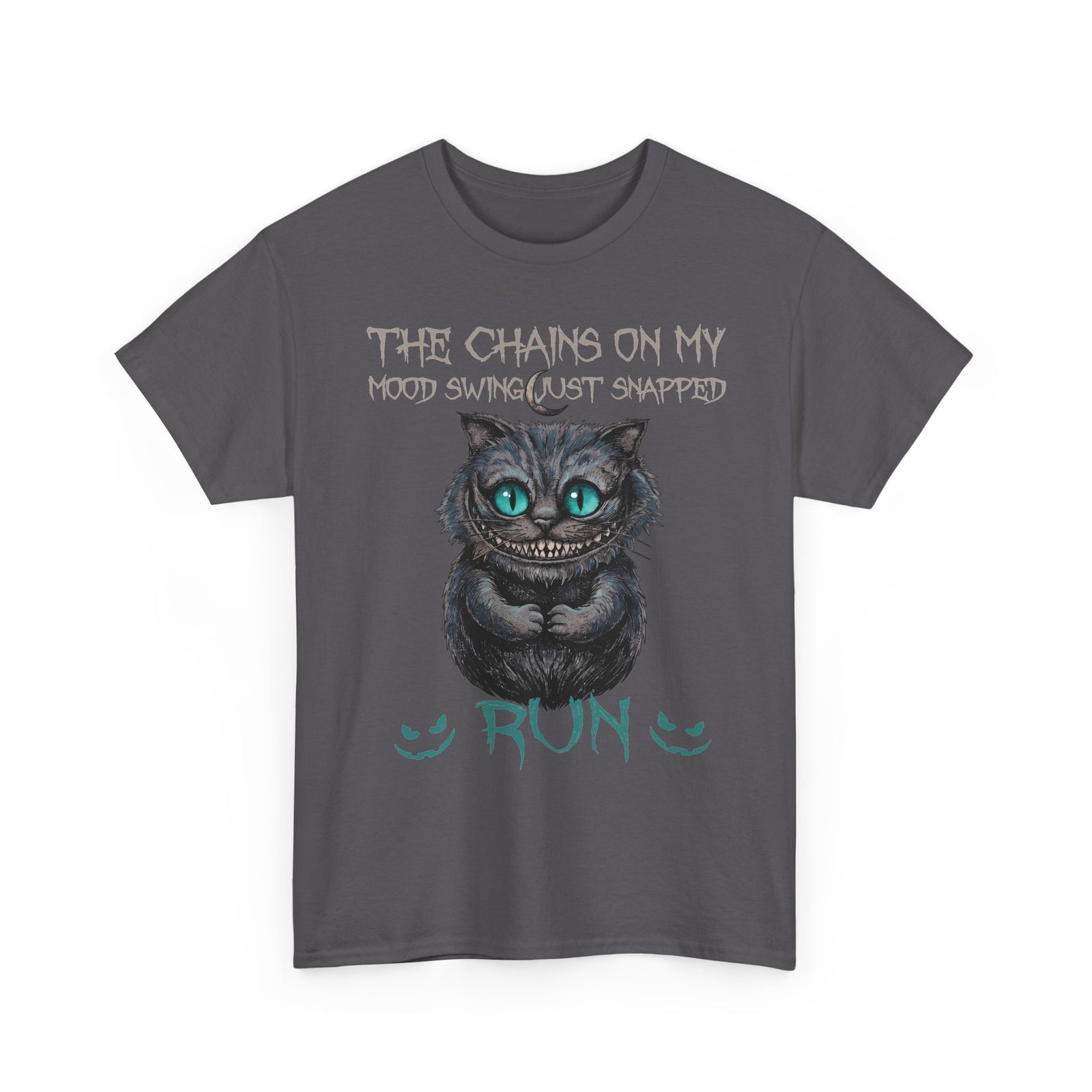 The Chains On My Mood Swing Just Snapped RUN T-Shirt — Creepy Cheshire Cat Tee