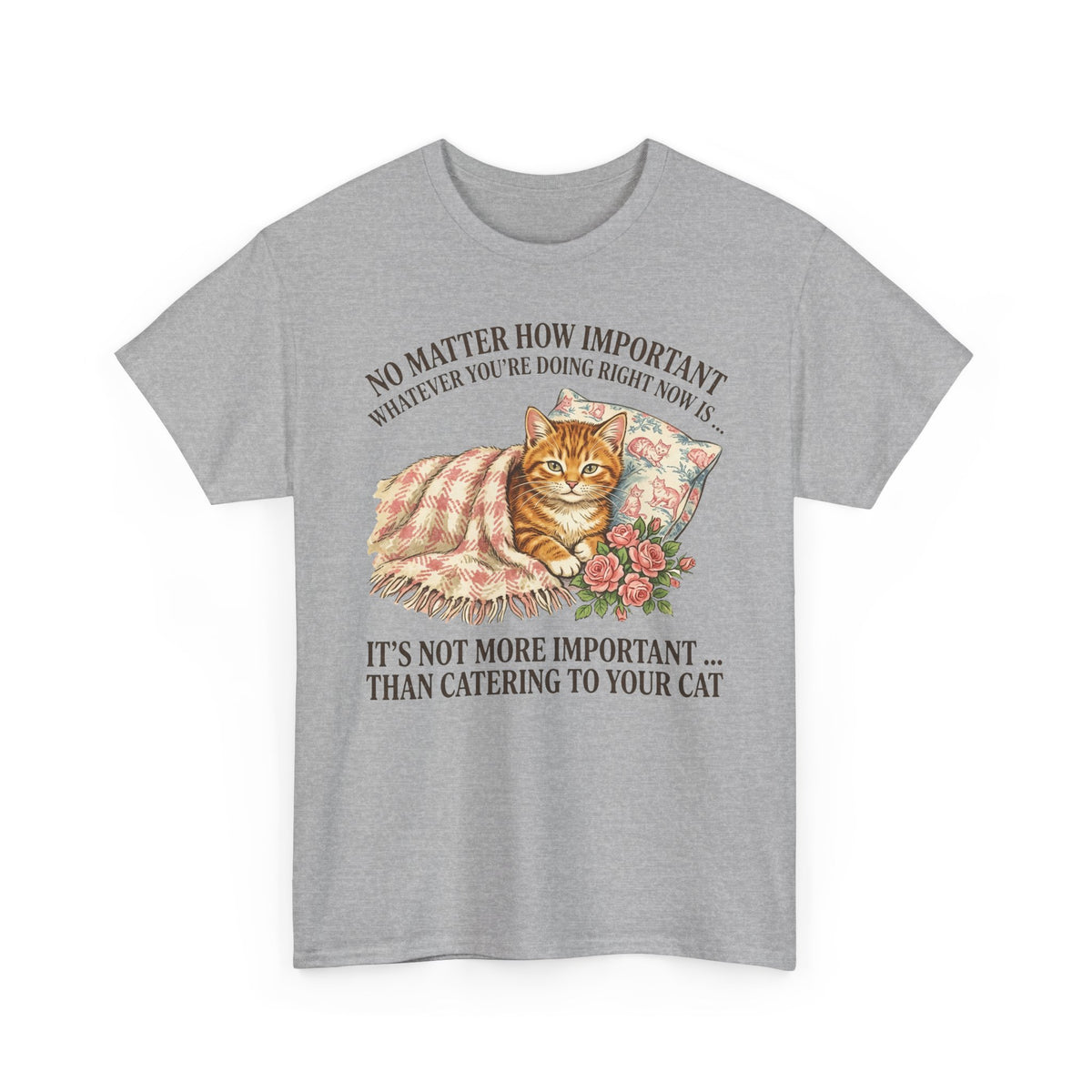 Catering To Your Cat T-Shirt — "No Matter How Important" Cat Lover Tee