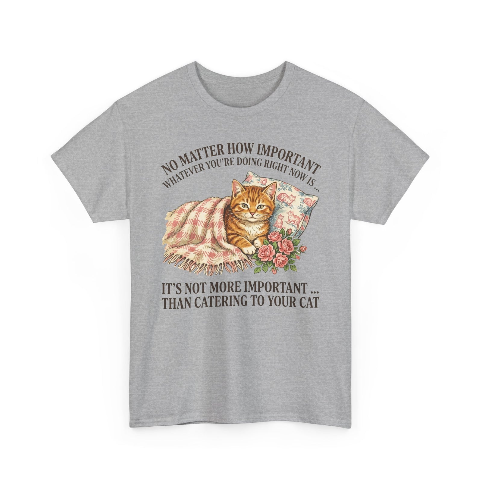 Catering To Your Cat T-Shirt — "No Matter How Important" Cat Lover Tee