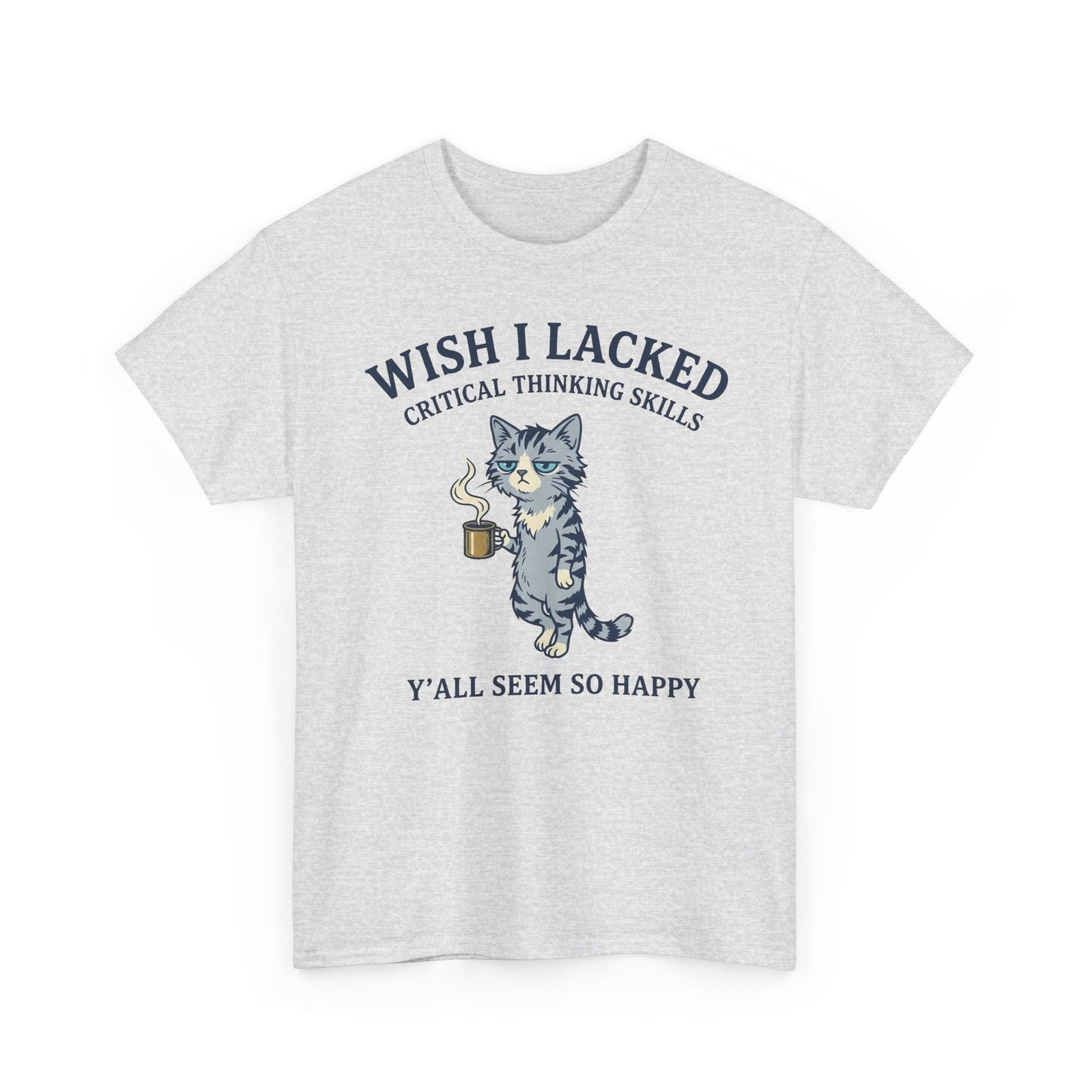 Wish I Lacked Critical Thinking Skills Cat T-Shirt — Funny Sarcastic Graphic Tee
