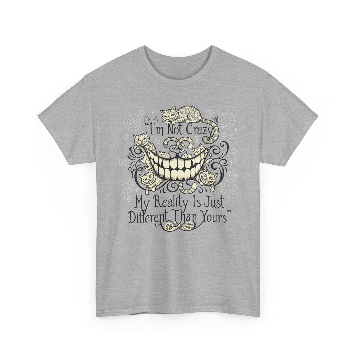I'm Not Crazy Tee — 'My Reality Is Just Different Than Yours' Alice Cheshire Cat Graphic T-Shirt