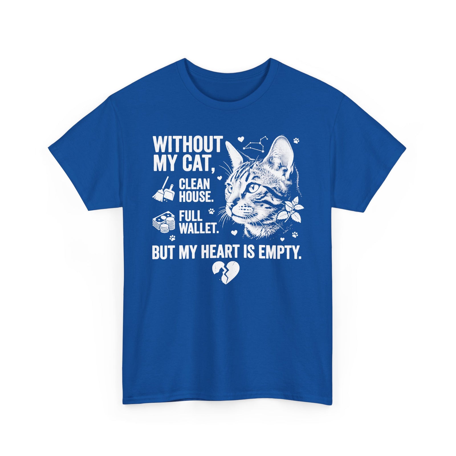Cat Lover T‑Shirt — “Without My Cat, I’d Have a Clean House, Full Wallet, But My Heart Is Empty”