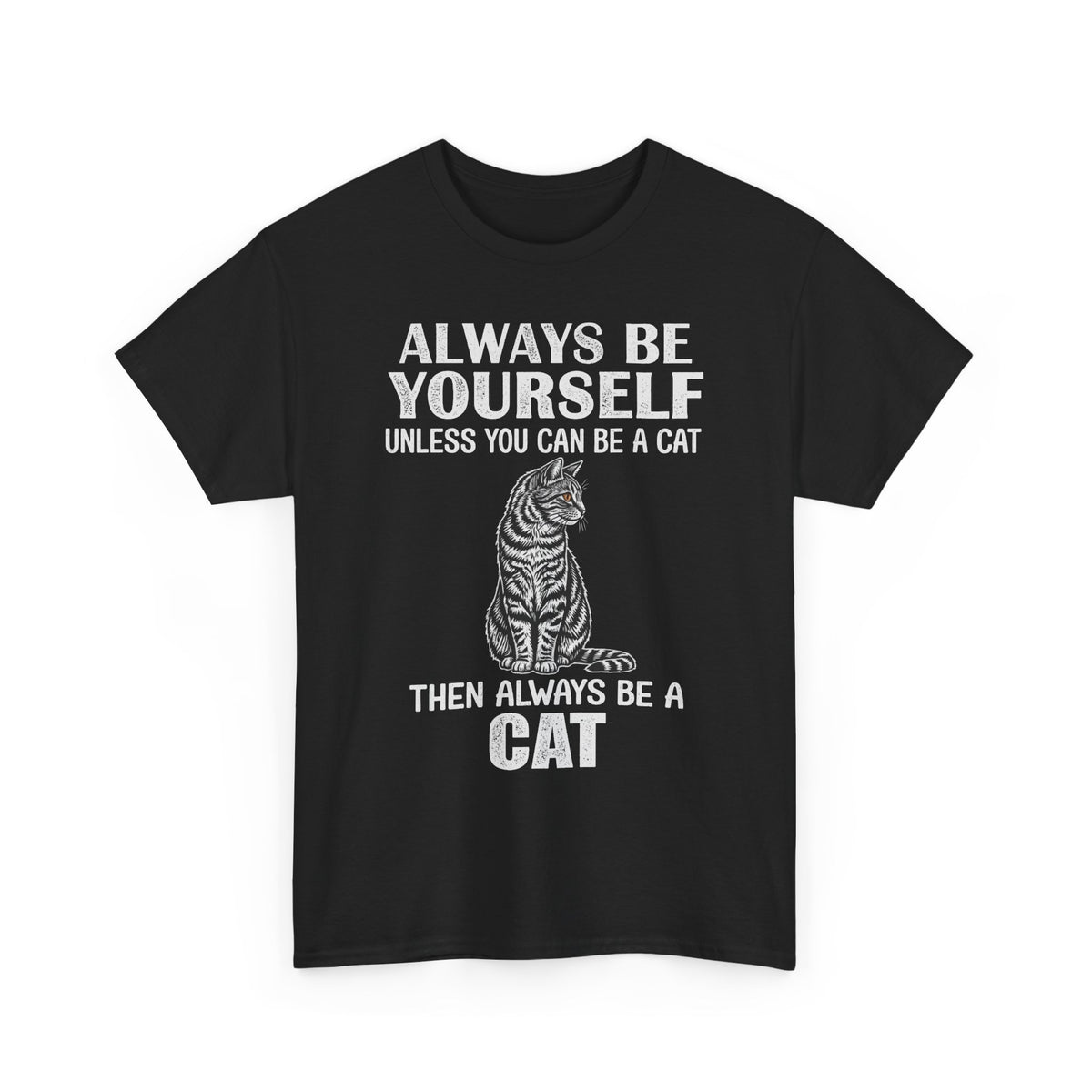 Always Be Yourself…Unless You Can Be a Cat Tee — Funny Cat Lover T-Shirt