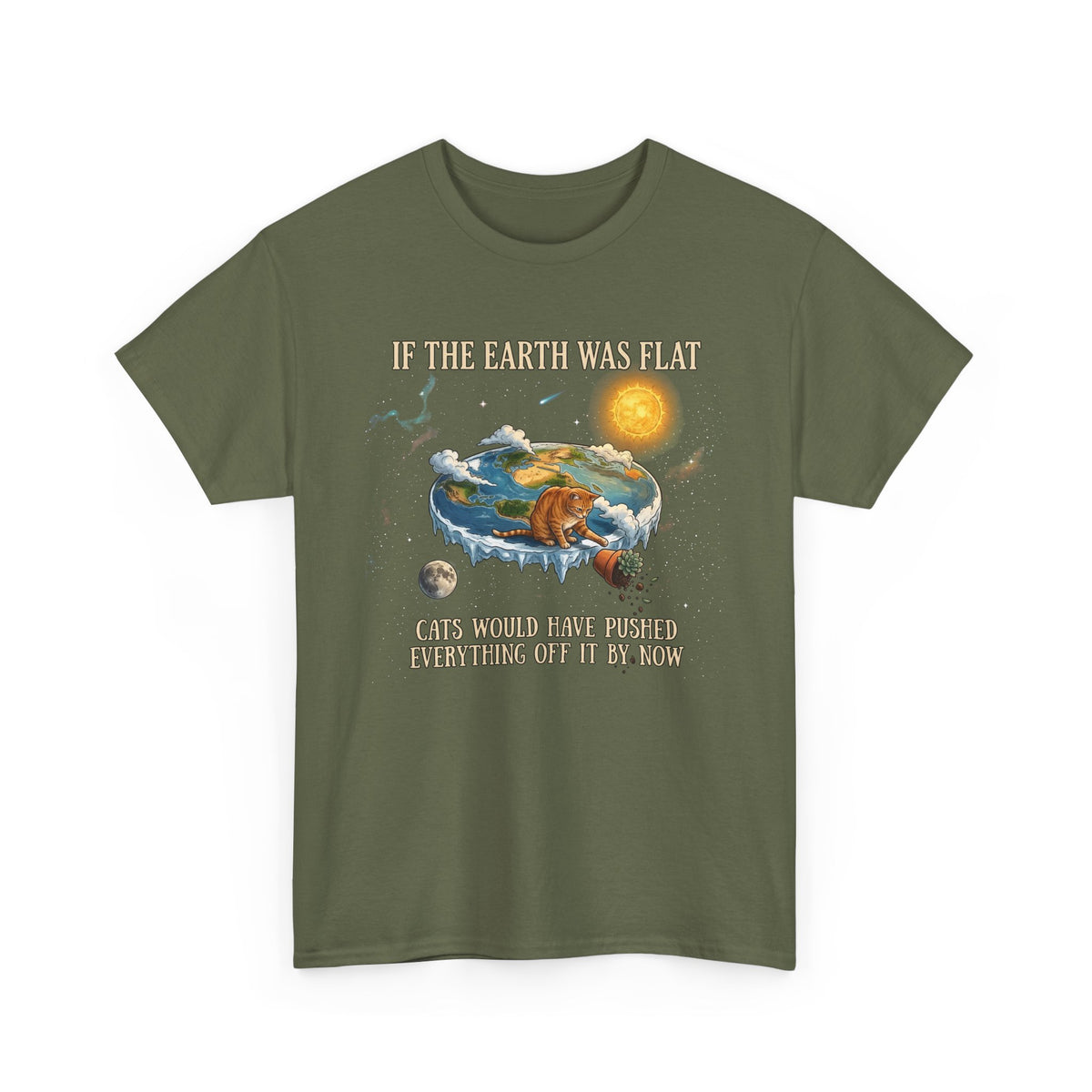 Funny Cat T-Shirt — "If the Earth Was Flat, Cats Would Have Pushed Everything Off It By Now"
