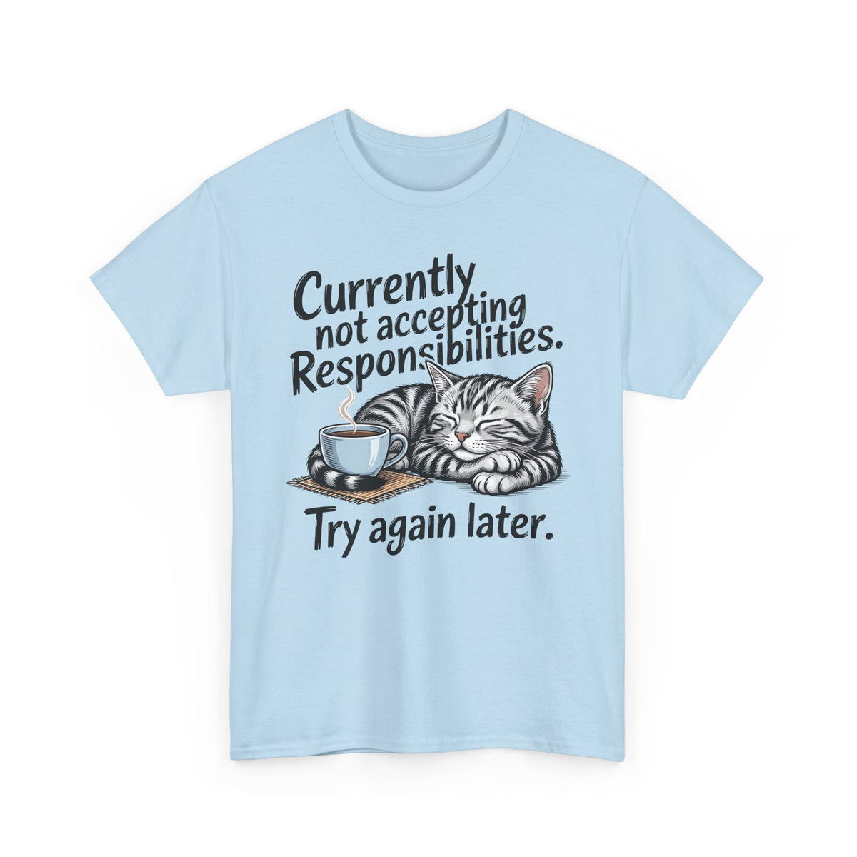 Cat Nap Tee — “Currently Not Accepting Responsibilities, Try Again Later” Graphic T-Shirt