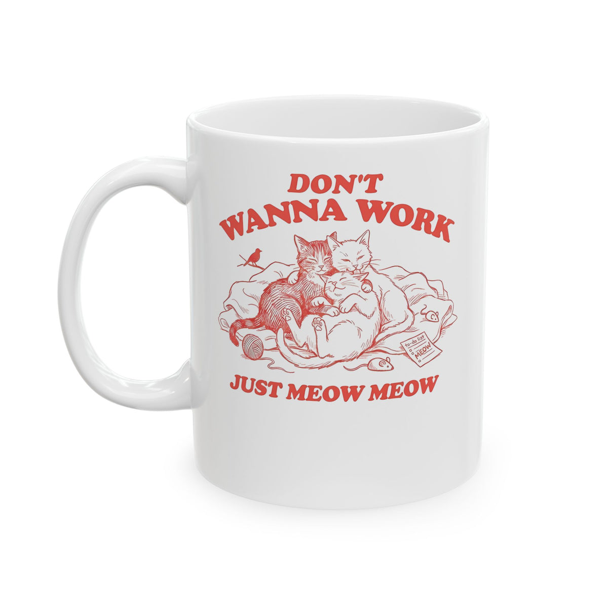 Don't Wanna Work Just Meow Meow Ceramic Mug — Funny Cat Work-Avoidance Mug
