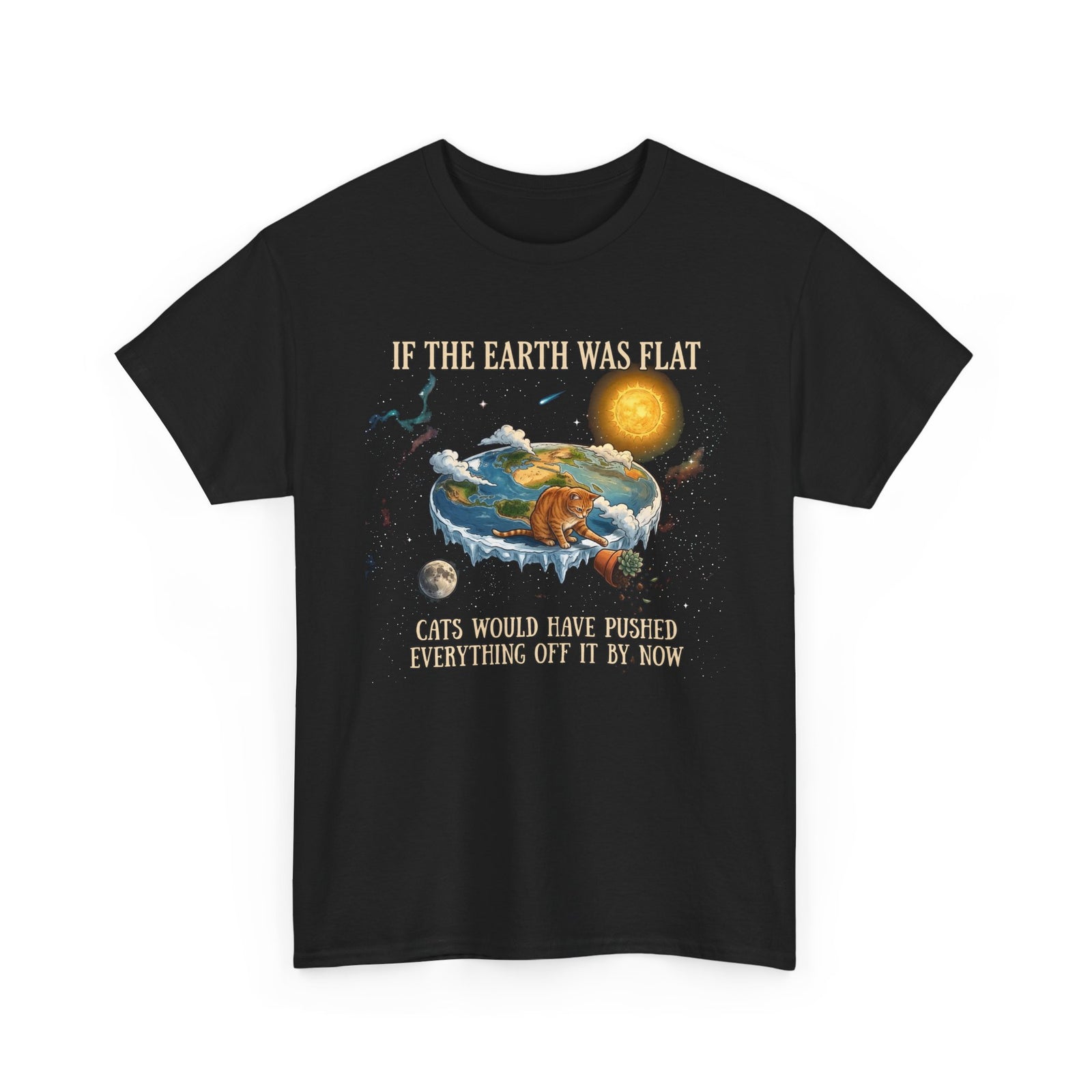 Funny Cat T-Shirt — "If the Earth Was Flat, Cats Would Have Pushed Everything Off It By Now"