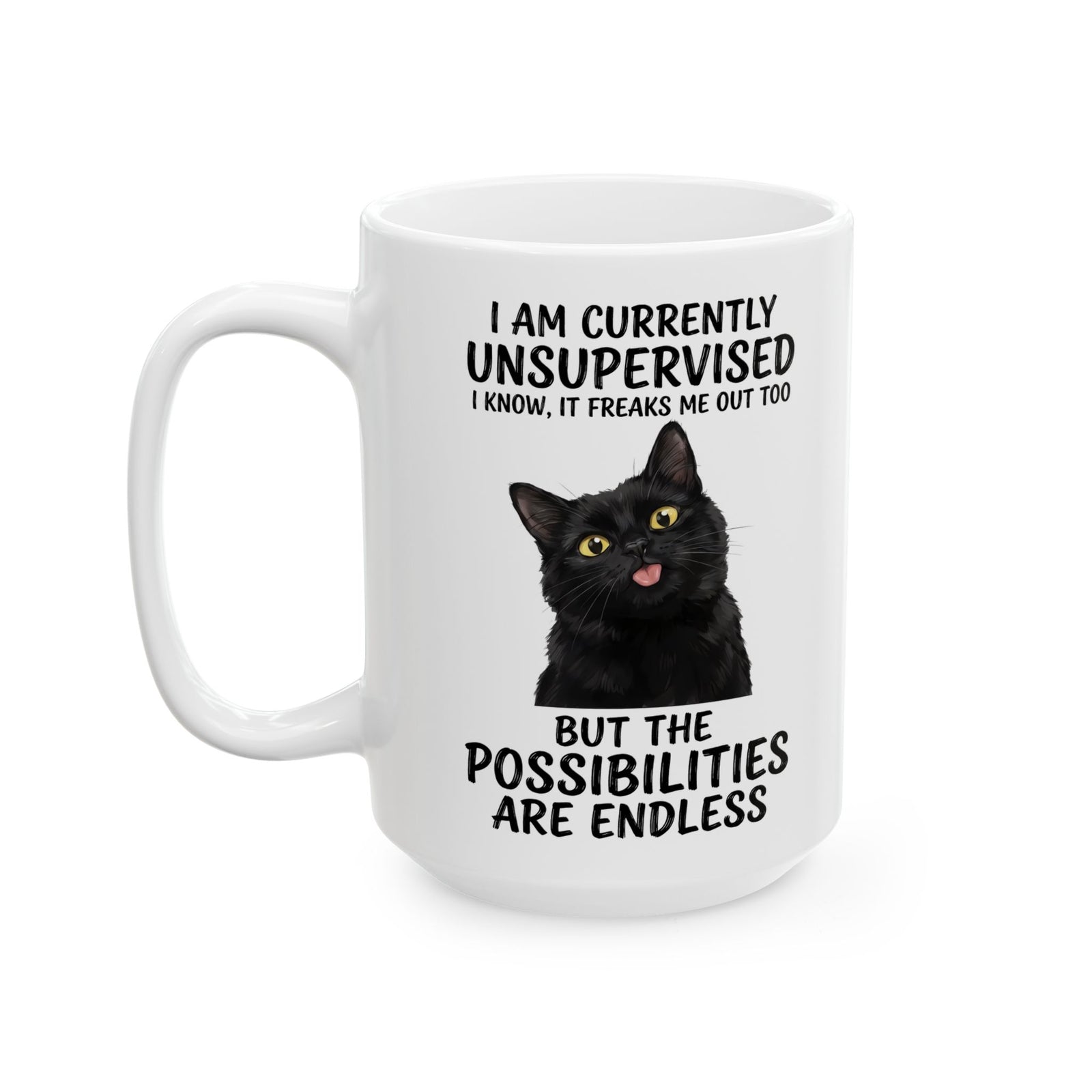 Cute Black Cat Mug — "I Am Currently Unsupervised. I Know, It Freaks Me Out Too"