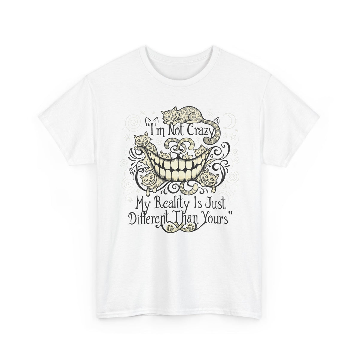 I'm Not Crazy Tee — 'My Reality Is Just Different Than Yours' Alice Cheshire Cat Graphic T-Shirt