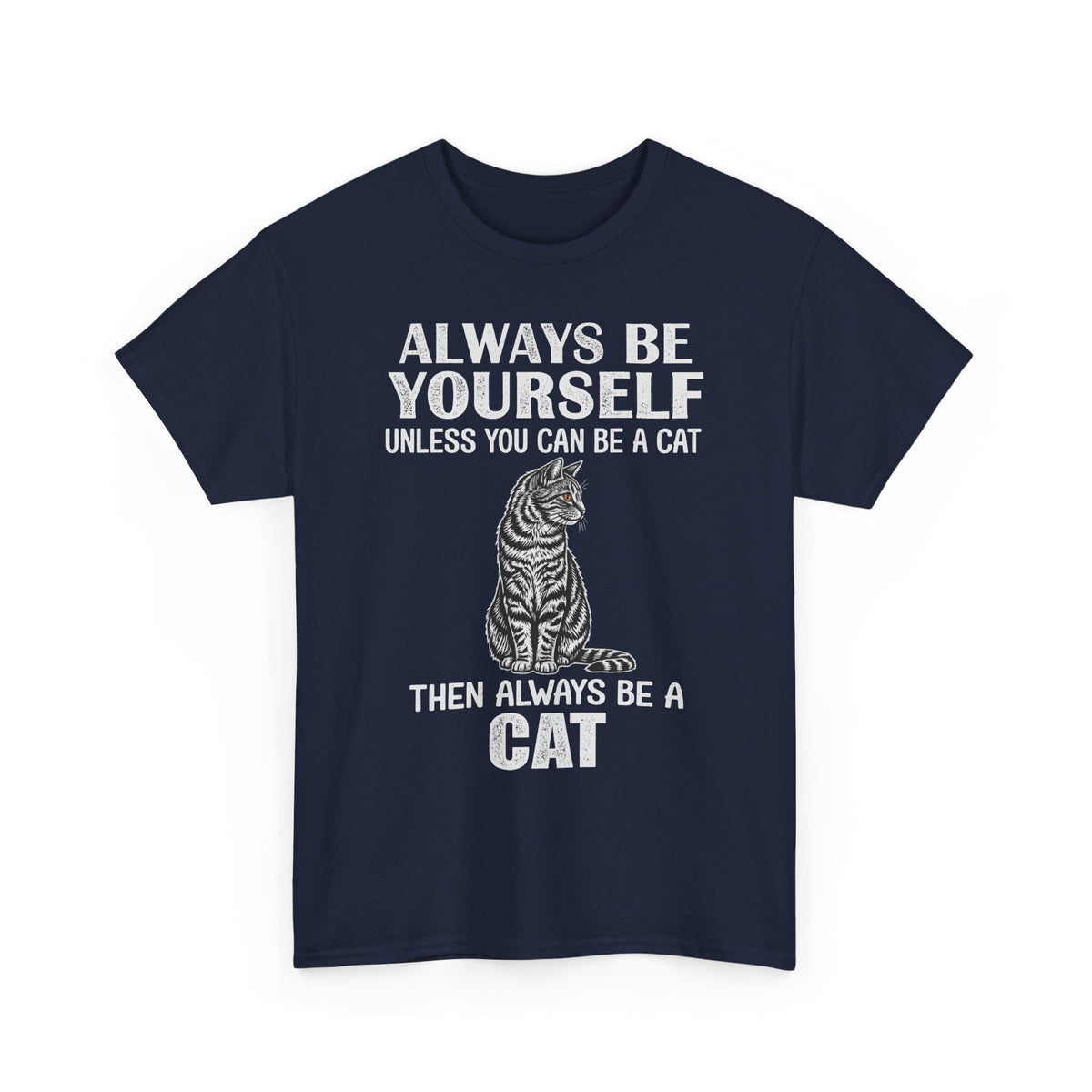 Always Be Yourself…Unless You Can Be a Cat Tee — Funny Cat Lover T-Shirt