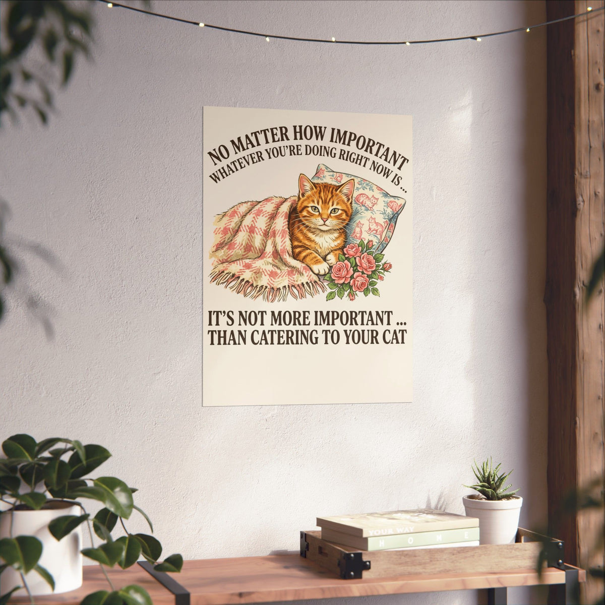 Catering To Your Cat Poster — "No Matter How Important" Cat Lover Poster