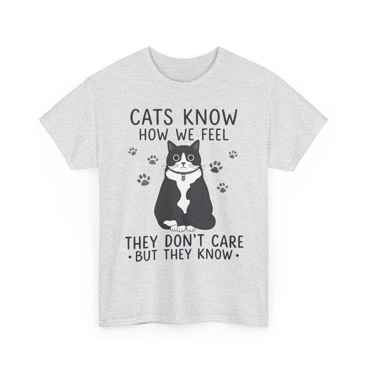 Cats Know How We Feel They Don't Care T-Shirt — Funny Sarcastic Tuxedo Cat Tee