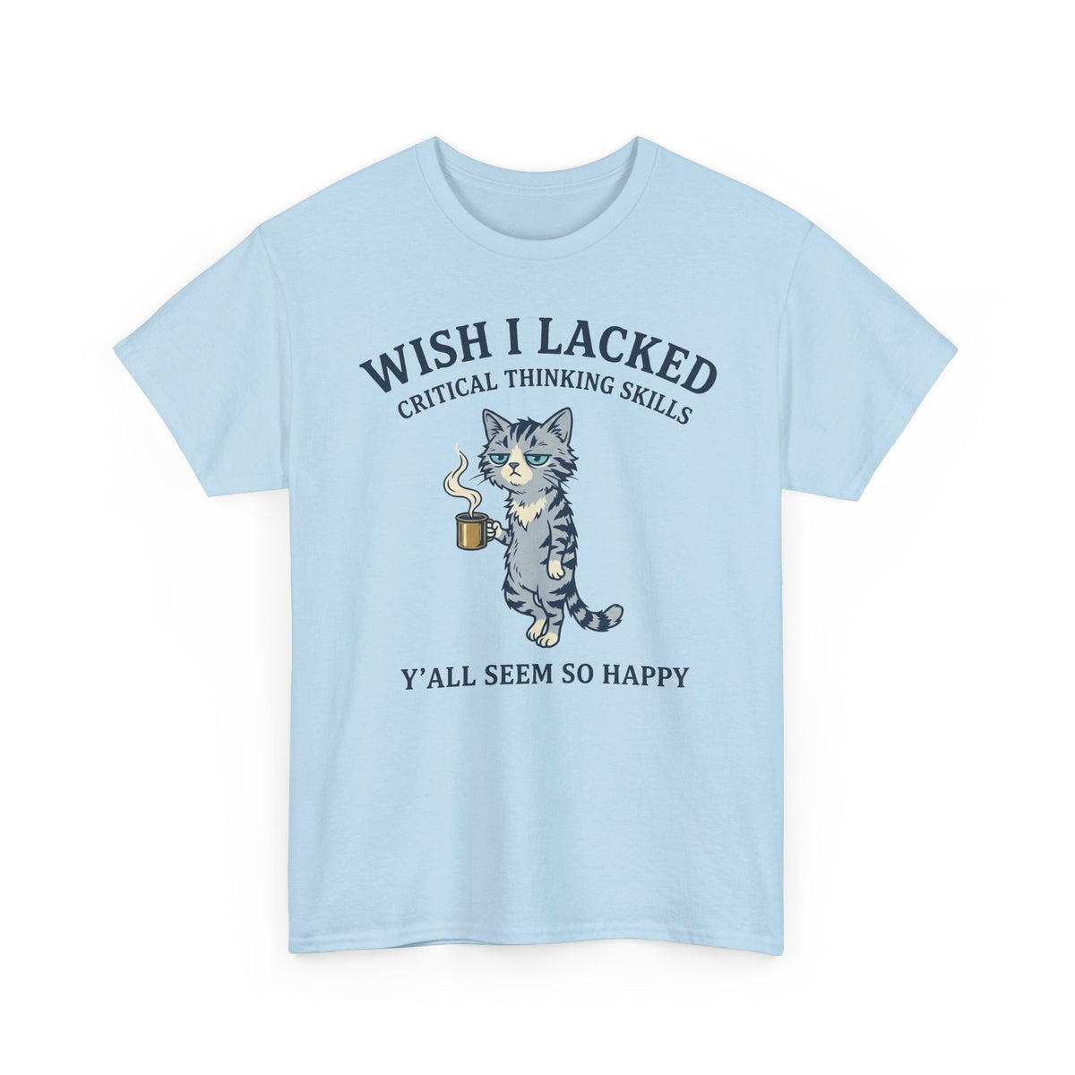 Wish I Lacked Critical Thinking Skills Cat T-Shirt — Funny Sarcastic Graphic Tee