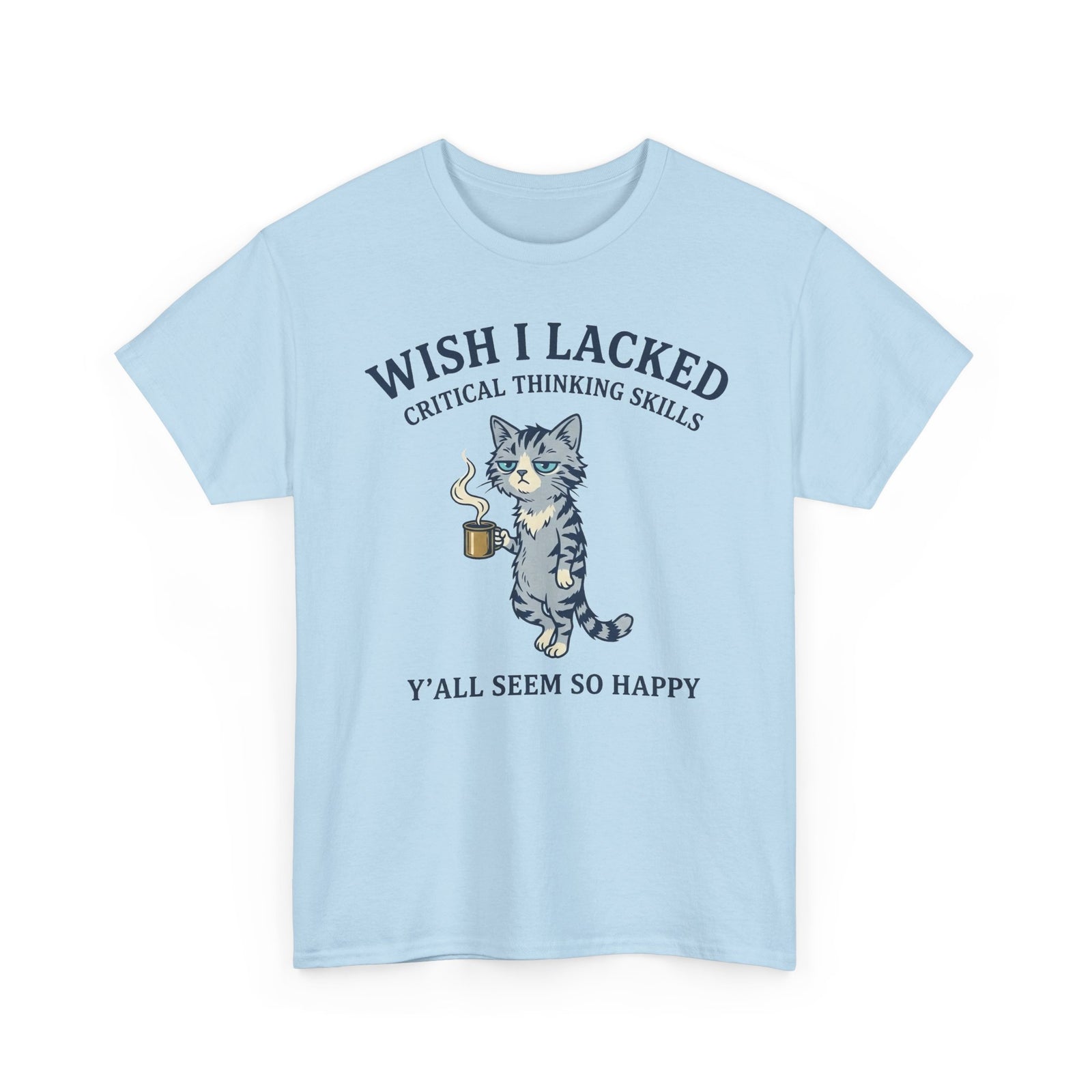 Wish I Lacked Critical Thinking Skills Cat T-Shirt — Funny Sarcastic Graphic Tee