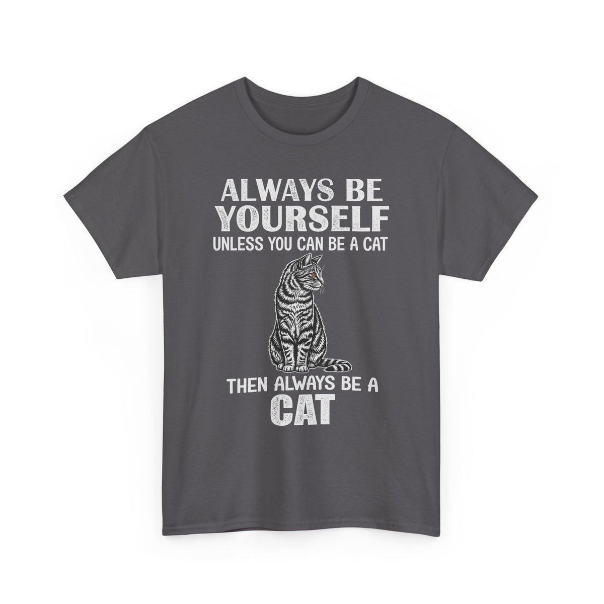 Always Be Yourself…Unless You Can Be a Cat Tee — Funny Cat Lover T-Shirt