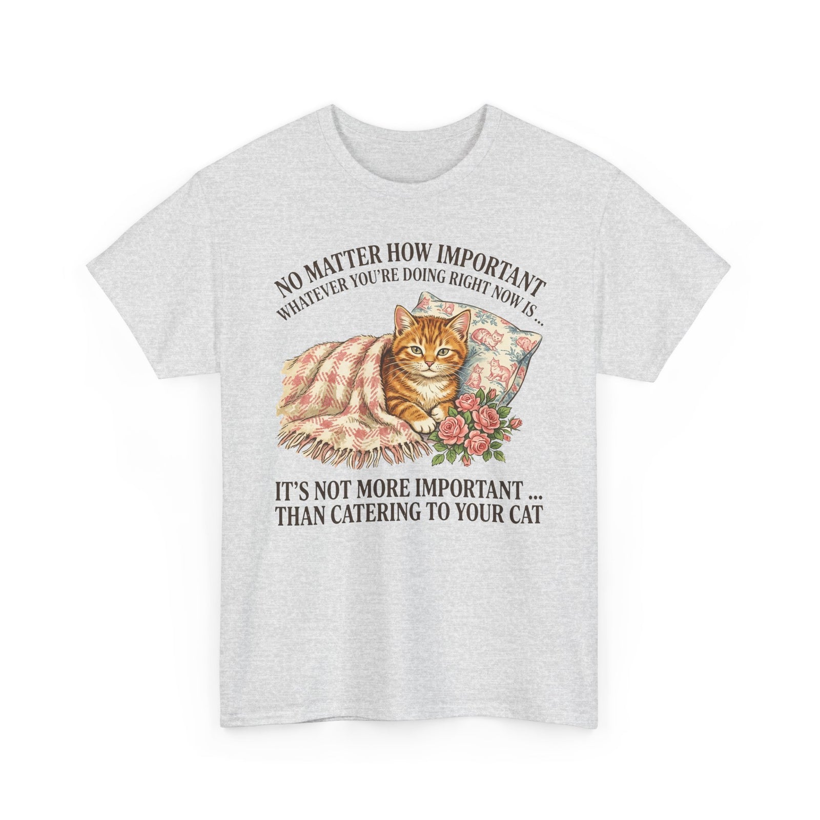Catering To Your Cat T-Shirt — "No Matter How Important" Cat Lover Tee