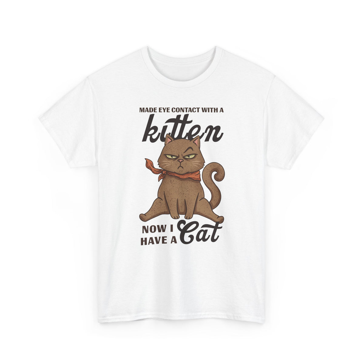 "Made Eye Contact With A Kitten, Now I Have A Cat" T-Shirt