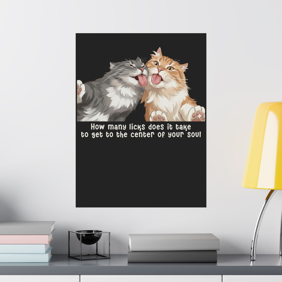 Cat Love You Poster — 'How Many Licks Does It Take to Get to the Center of Your Soul'