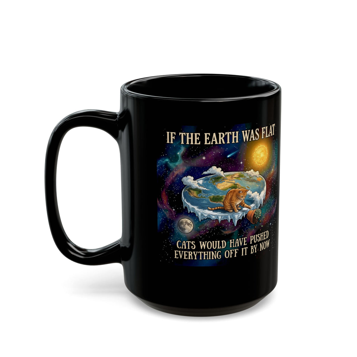 Funny Cat Black Mug — "If the Earth Was Flat, Cats Would Have Pushed Everything Off It By Now"