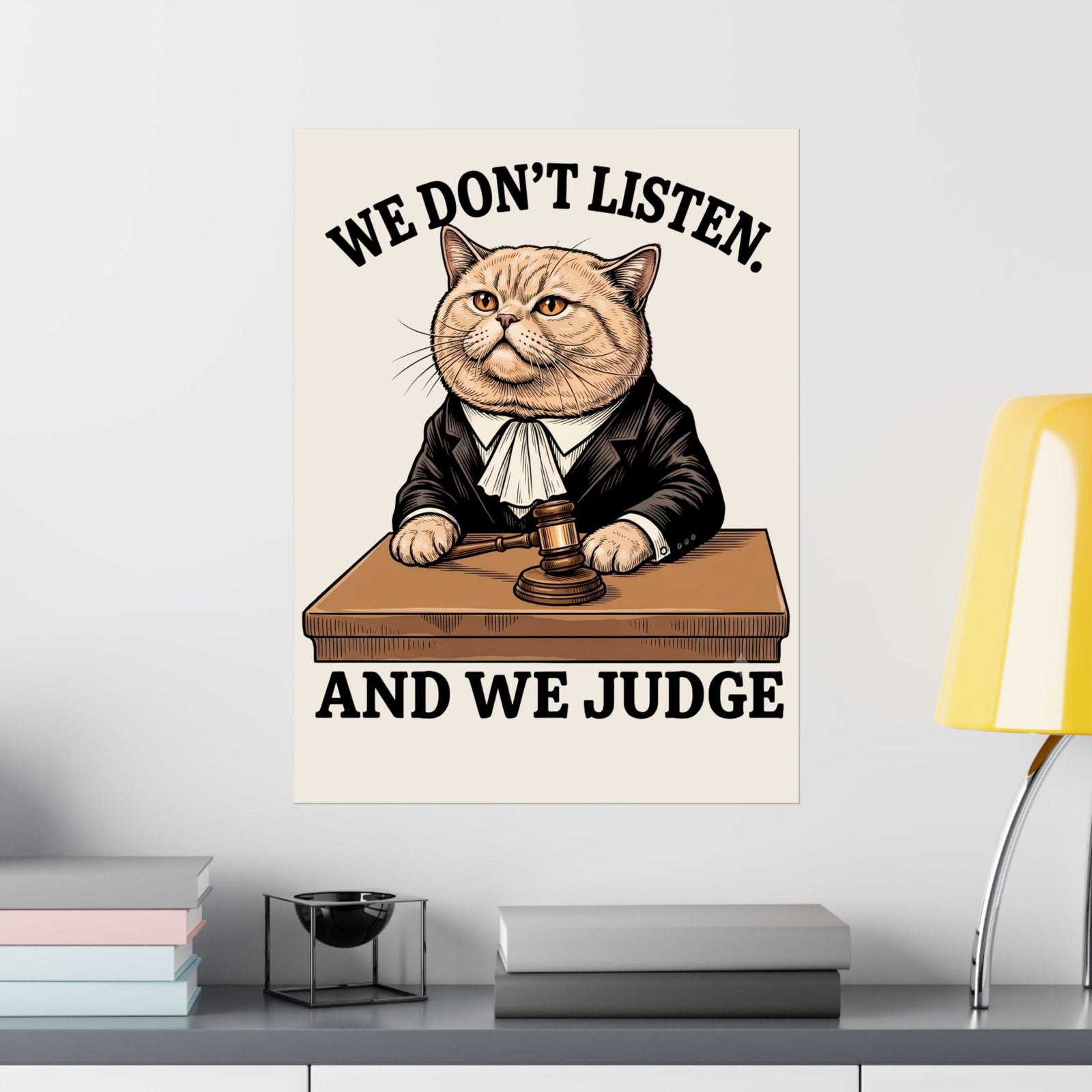 We Don't Listen And We Judge Poster — Funny Judge Cat Graphic Poster