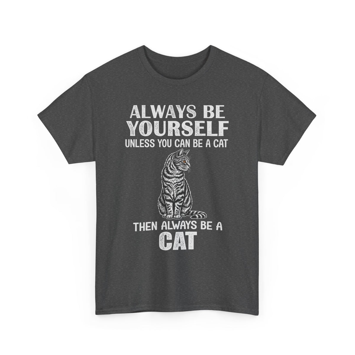 Always Be Yourself…Unless You Can Be a Cat Tee — Funny Cat Lover T-Shirt