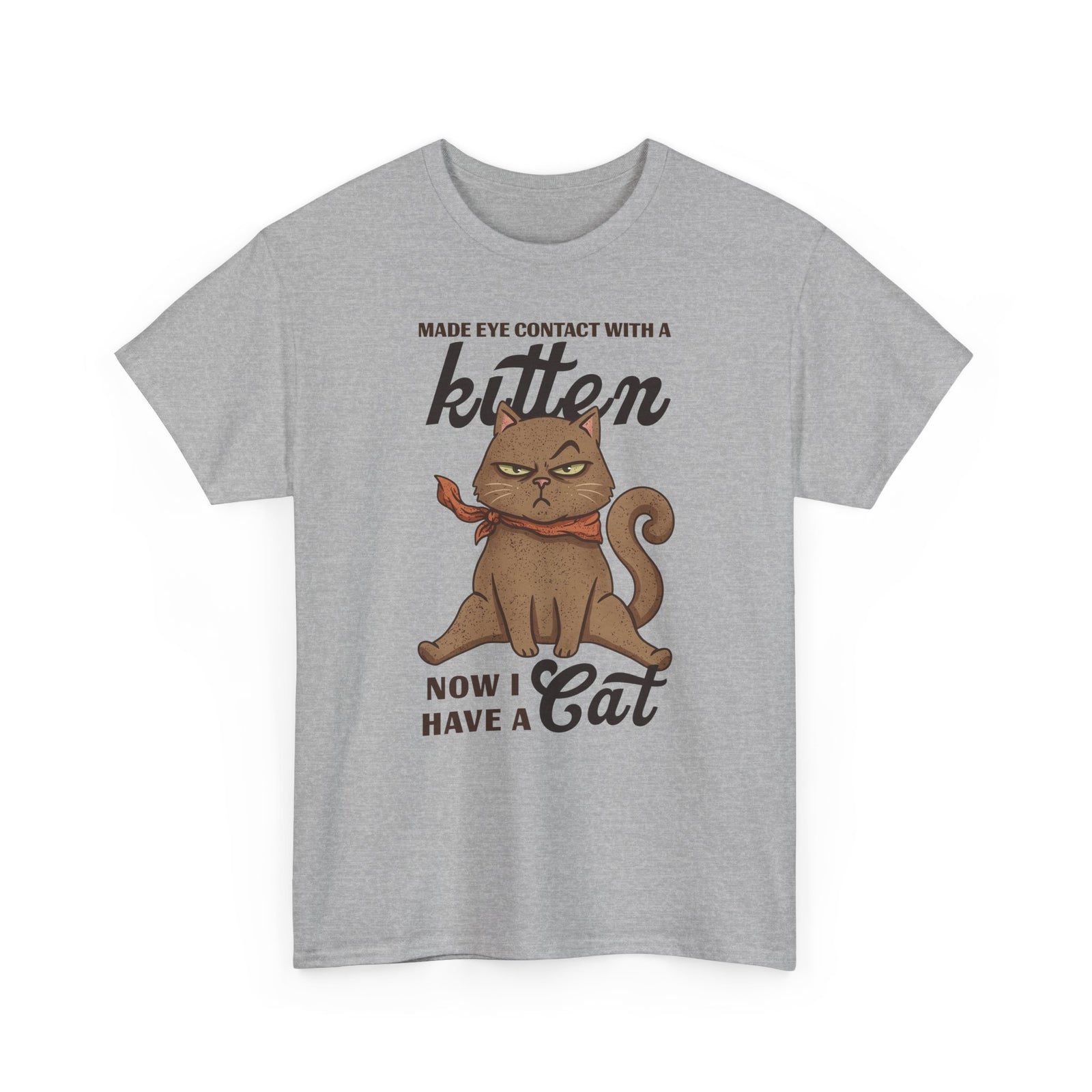 "Made Eye Contact With A Kitten, Now I Have A Cat" T-Shirt