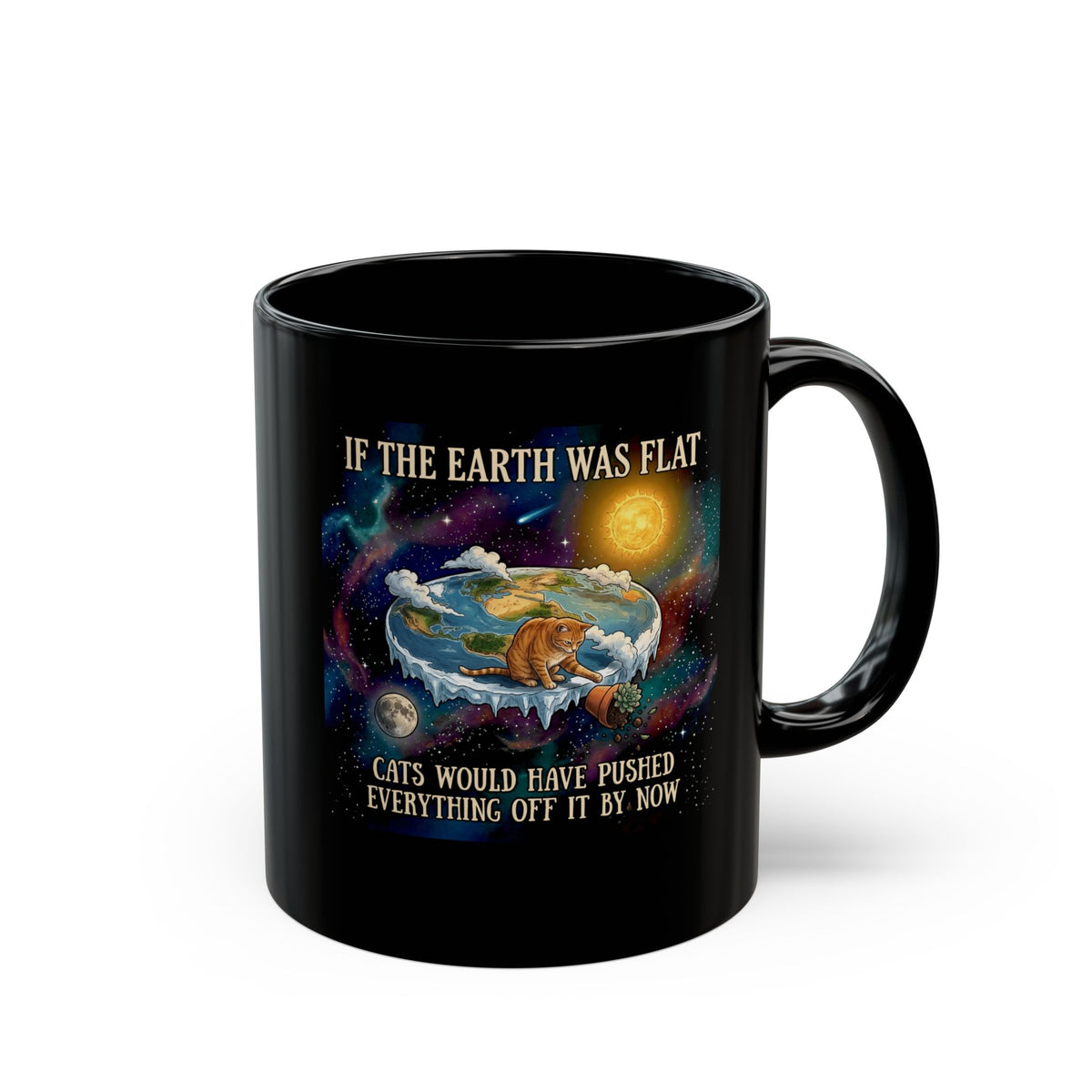 Funny Cat Black Mug — "If the Earth Was Flat, Cats Would Have Pushed Everything Off It By Now"
