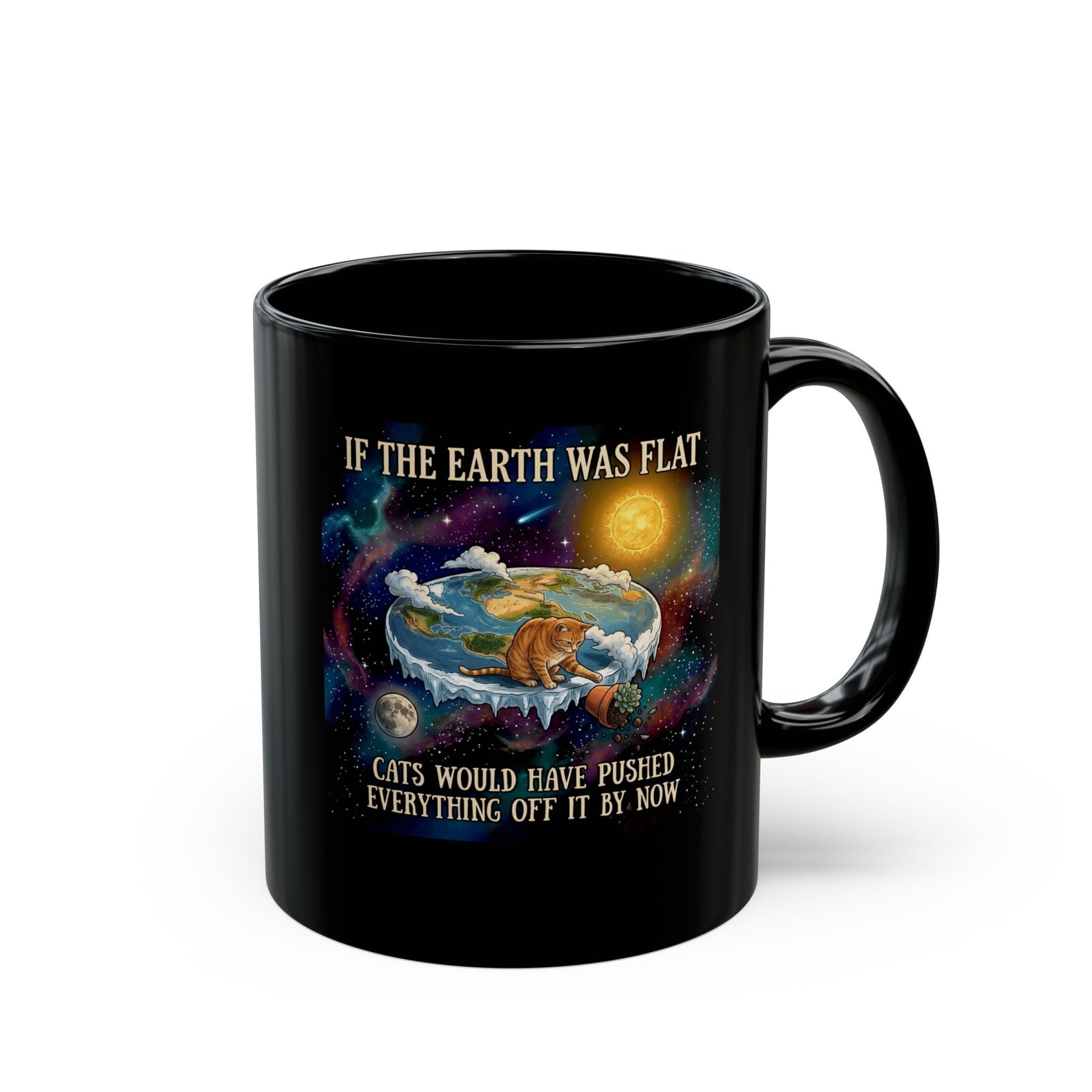 Funny Cat Black Mug — "If the Earth Was Flat, Cats Would Have Pushed Everything Off It By Now"