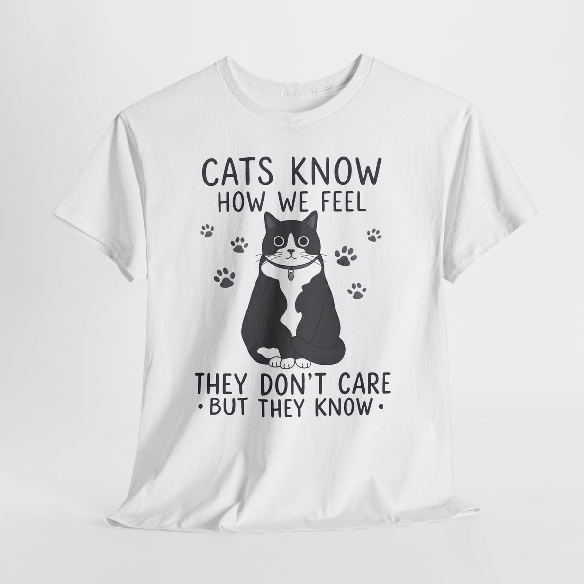 Cats Know How We Feel They Don't Care T-Shirt — Funny Sarcastic Tuxedo Cat Tee