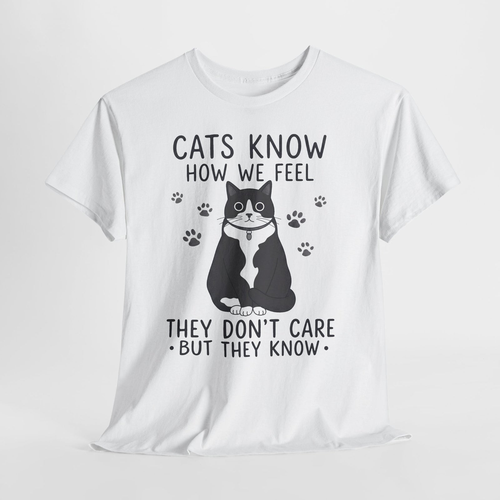 Cats Know How We Feel They Don't Care T-Shirt — Funny Sarcastic Tuxedo Cat Tee