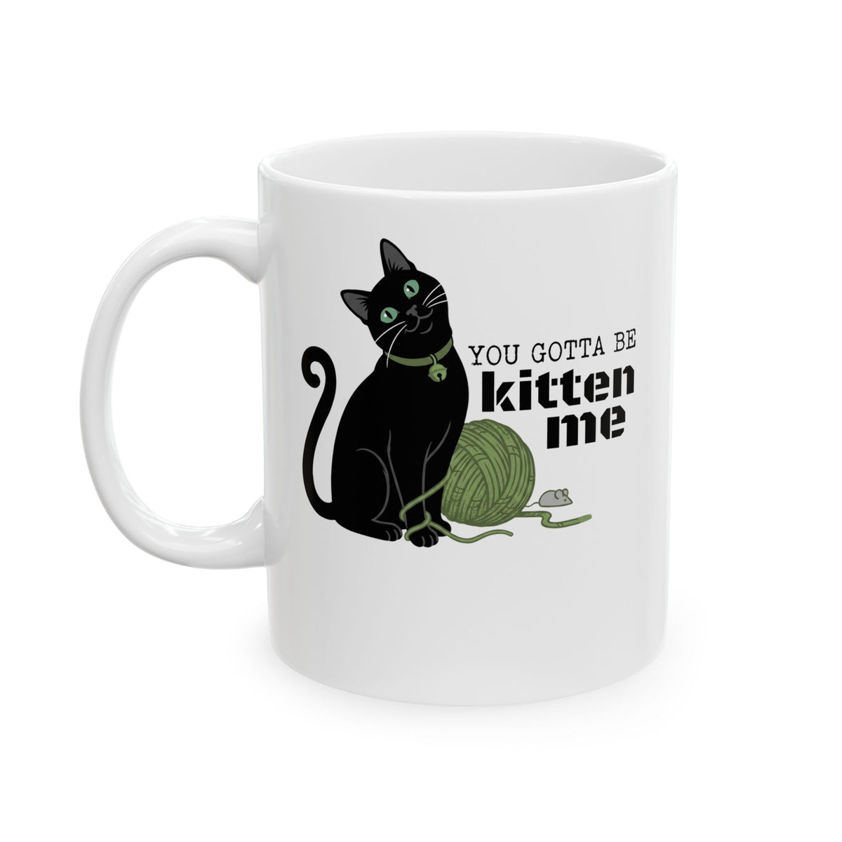 You Gotta Be Kitten Me Ceramic Mug — Funny Cat Graphic Mug
