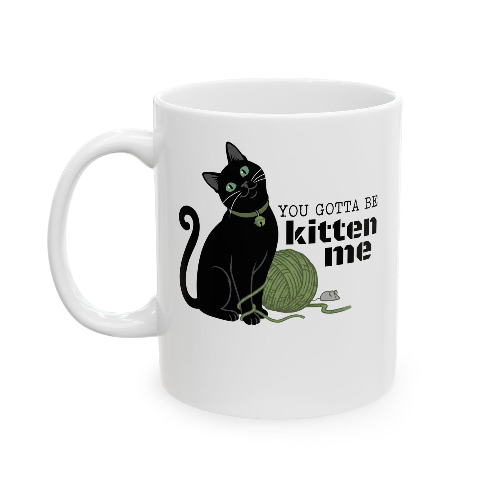 You Gotta Be Kitten Me Ceramic Mug — Funny Cat Graphic Mug