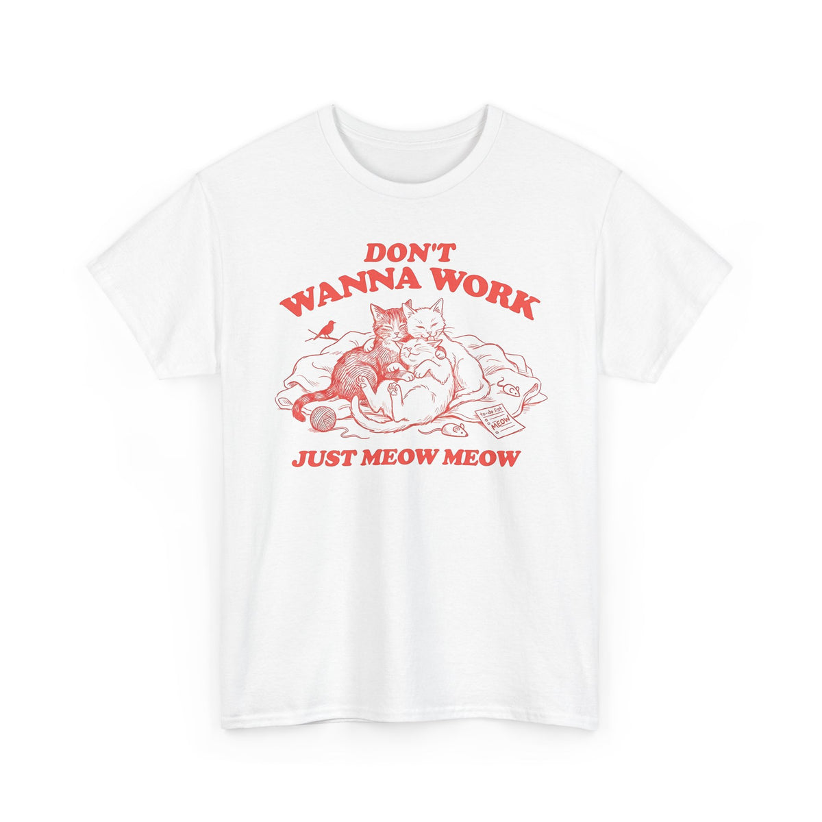 Don't Wanna Work Just Meow Meow T-Shirt — Funny Cat Work-Avoidance Tee