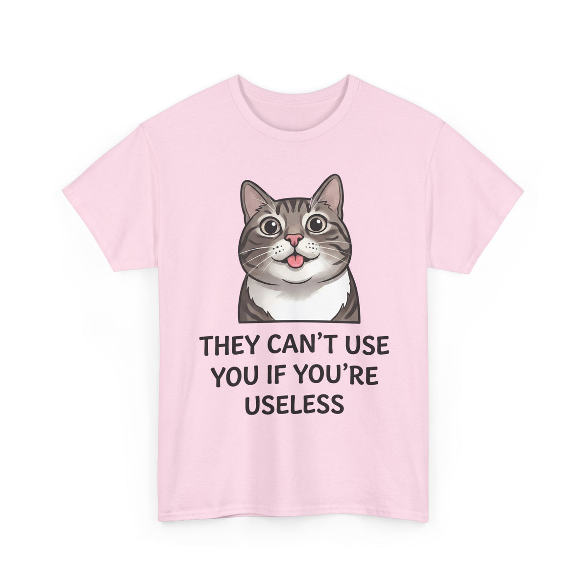 They Can't Use You If You're Useless T-Shirt — Funny Sarcastic Cat Blep Tee