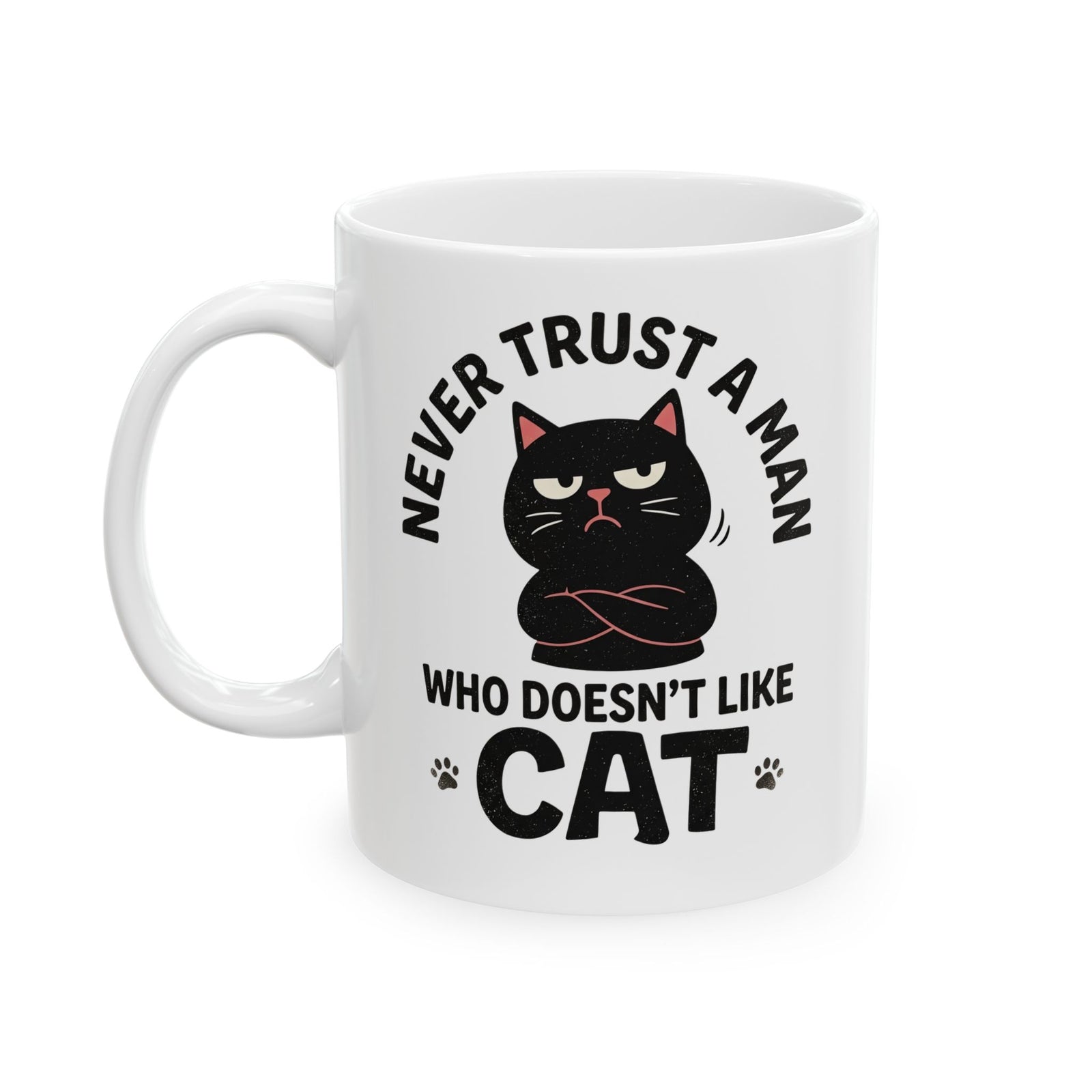 Cat Lover Ceramic Mug — "Never Trust A Man Who Doesn't Like Cats" Graphic Mug