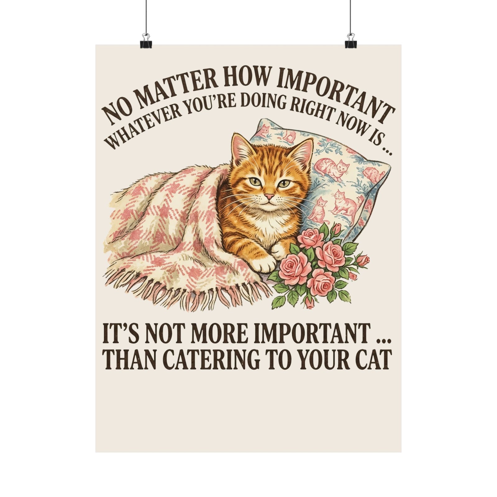 Catering To Your Cat Poster — "No Matter How Important" Cat Lover Poster