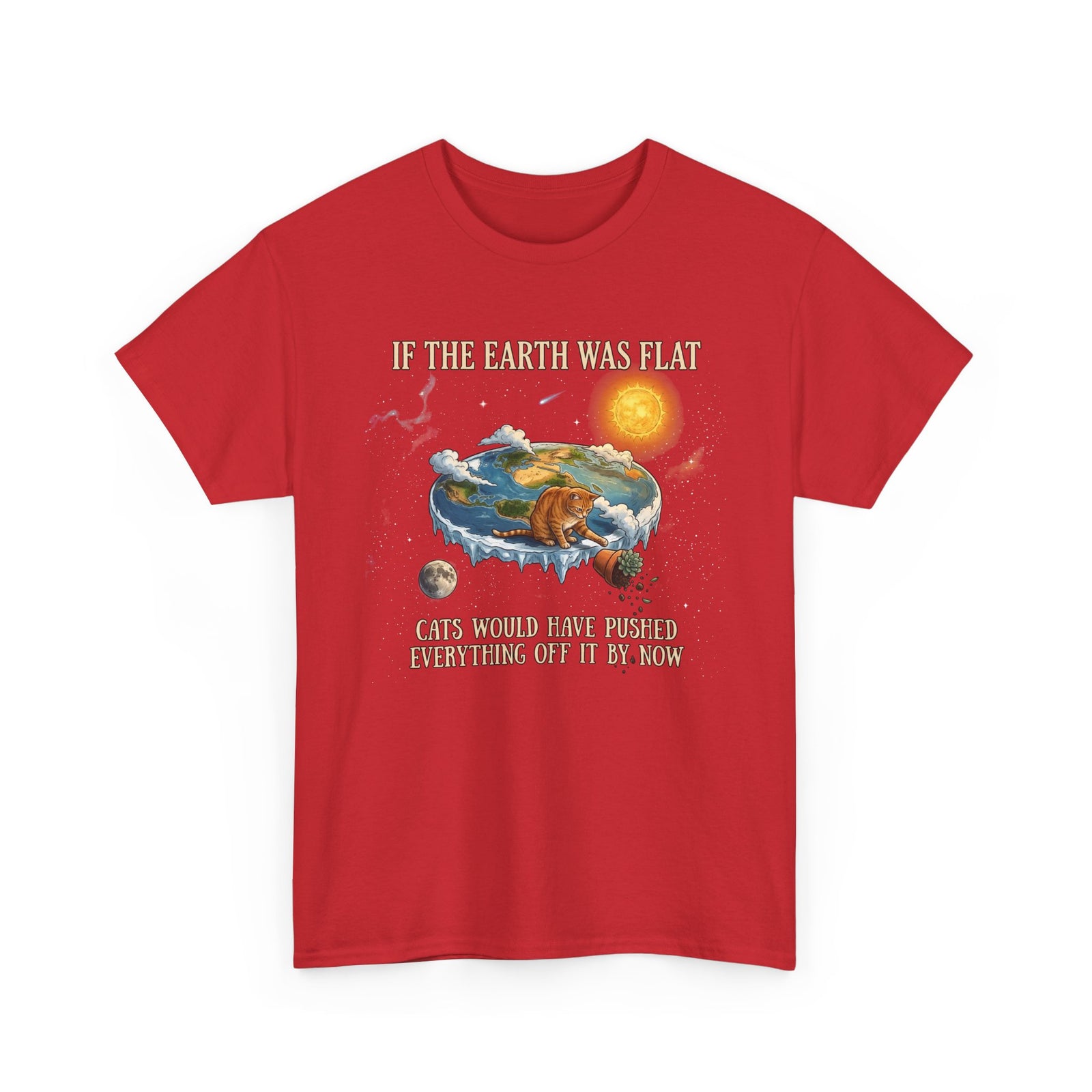 Funny Cat T-Shirt — "If the Earth Was Flat, Cats Would Have Pushed Everything Off It By Now"