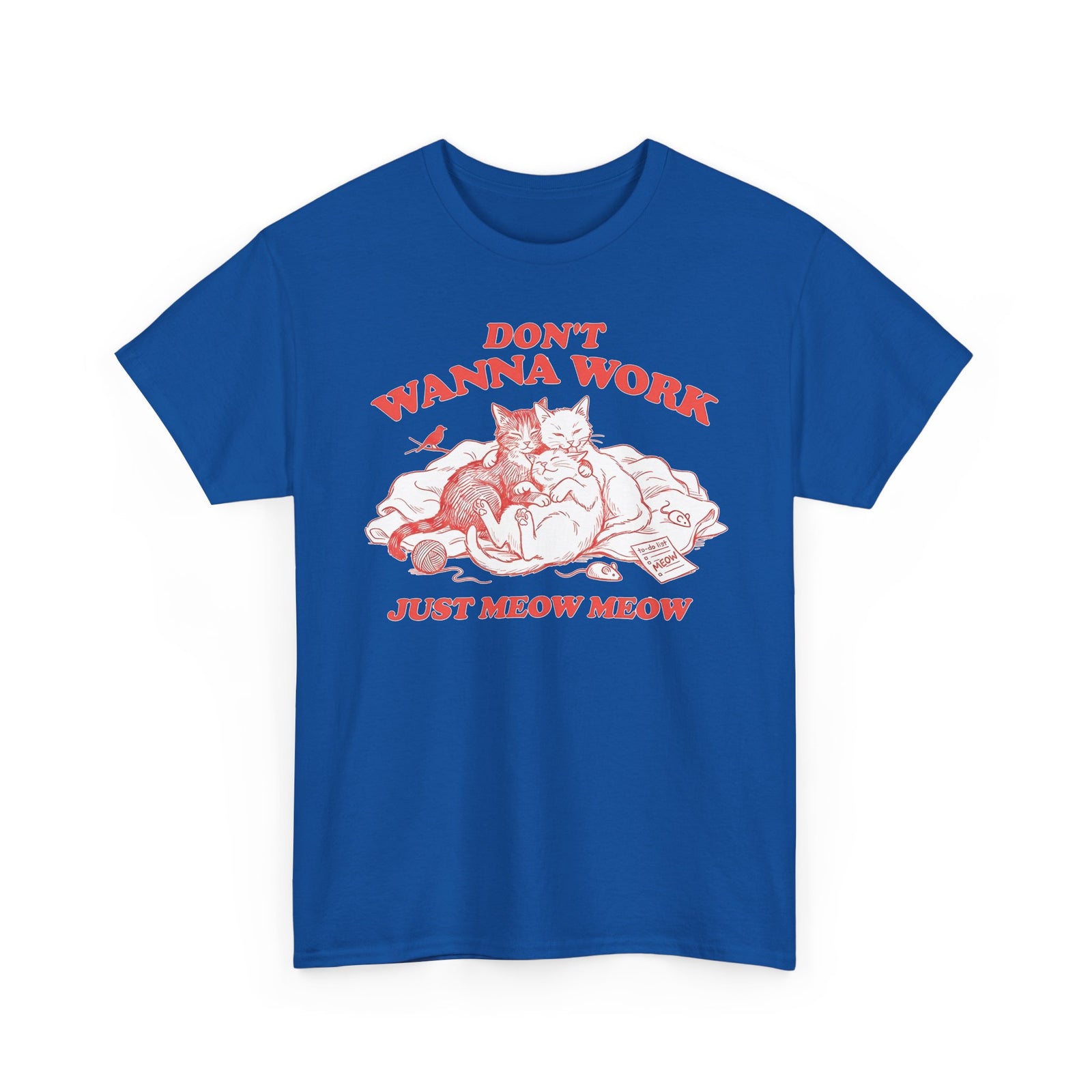 Don't Wanna Work Just Meow Meow T-Shirt — Funny Cat Work-Avoidance Tee
