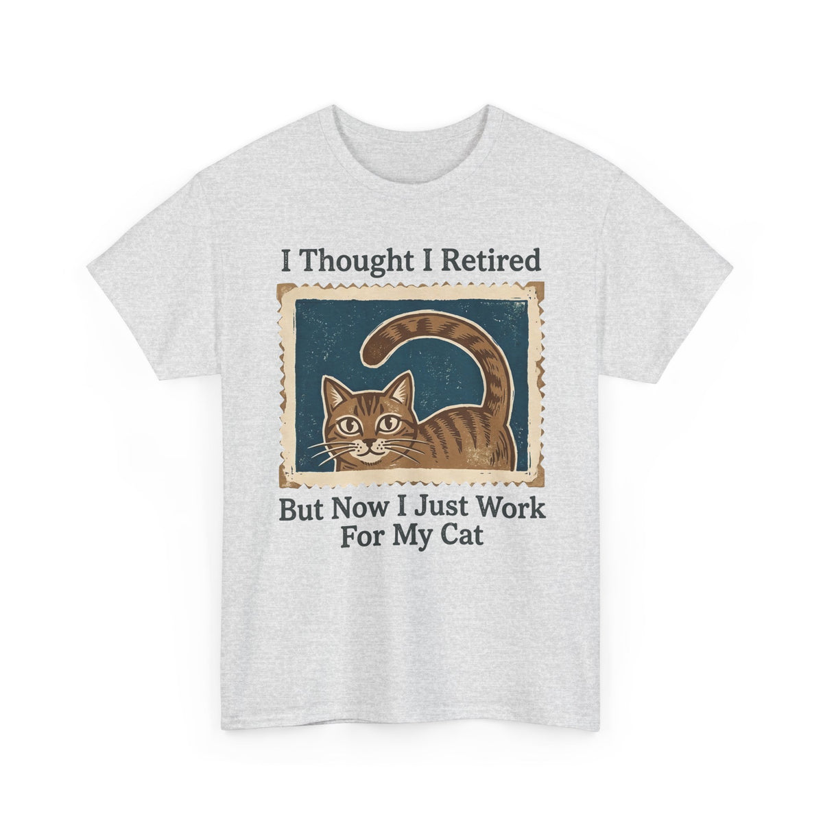 I Thought I Retired But Now I Just Work For My Cat T-Shirt