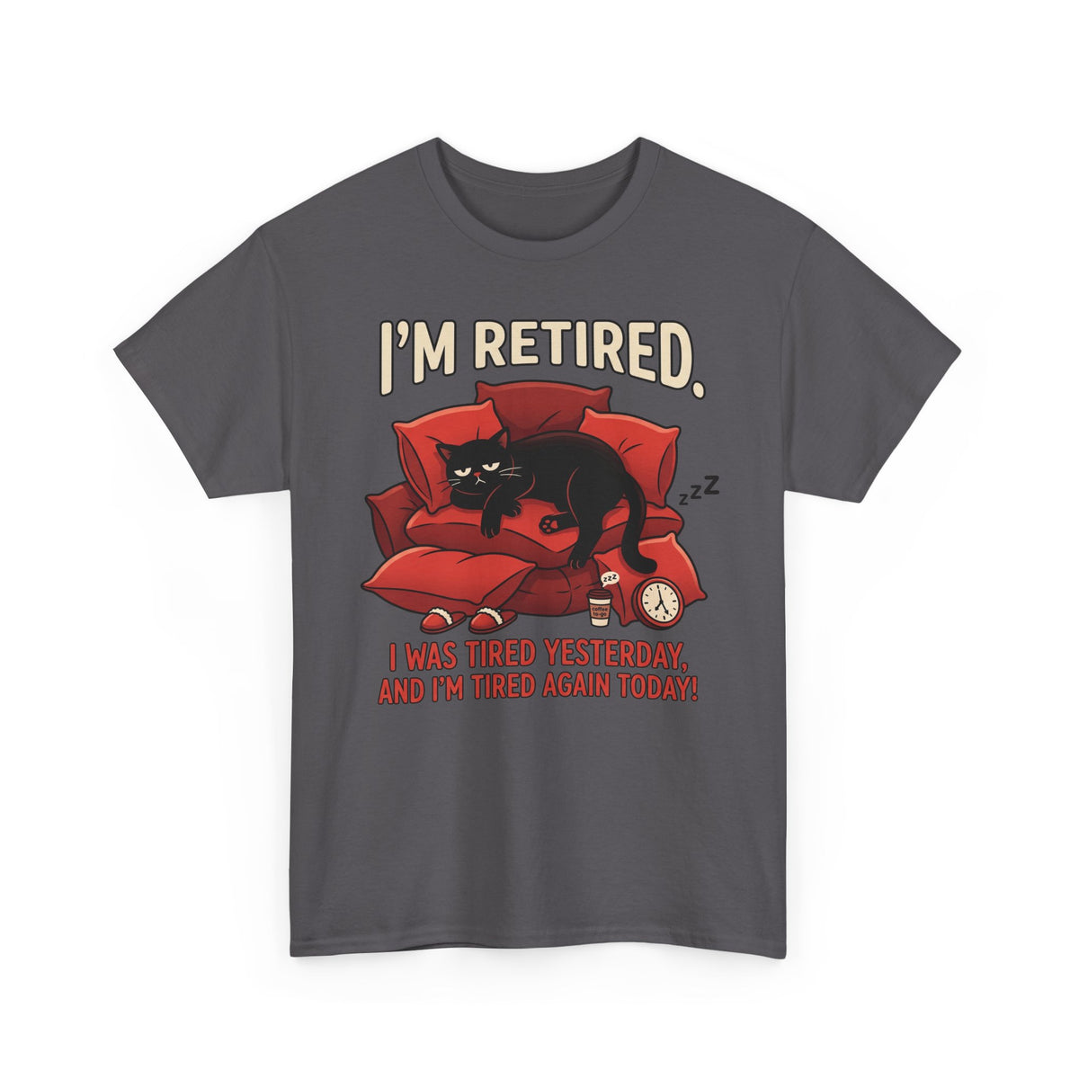 Retired Cat T-Shirt I'm Retired. I Was Tired Yesterday, And I'm Tired Again Today