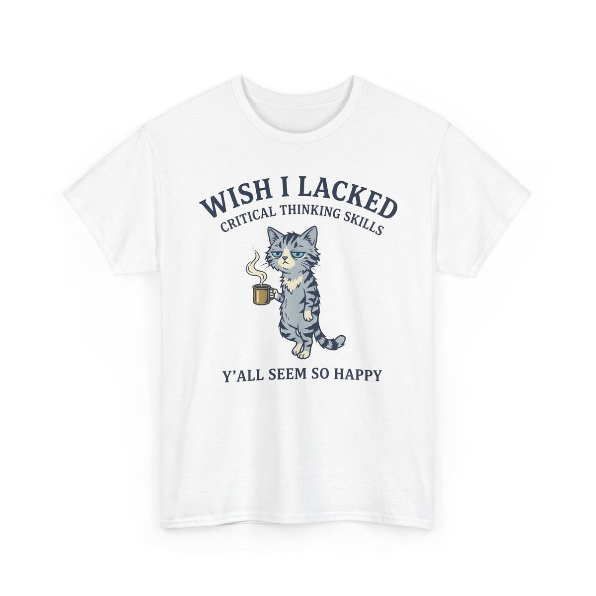 Wish I Lacked Critical Thinking Skills Cat T-Shirt — Funny Sarcastic Graphic Tee