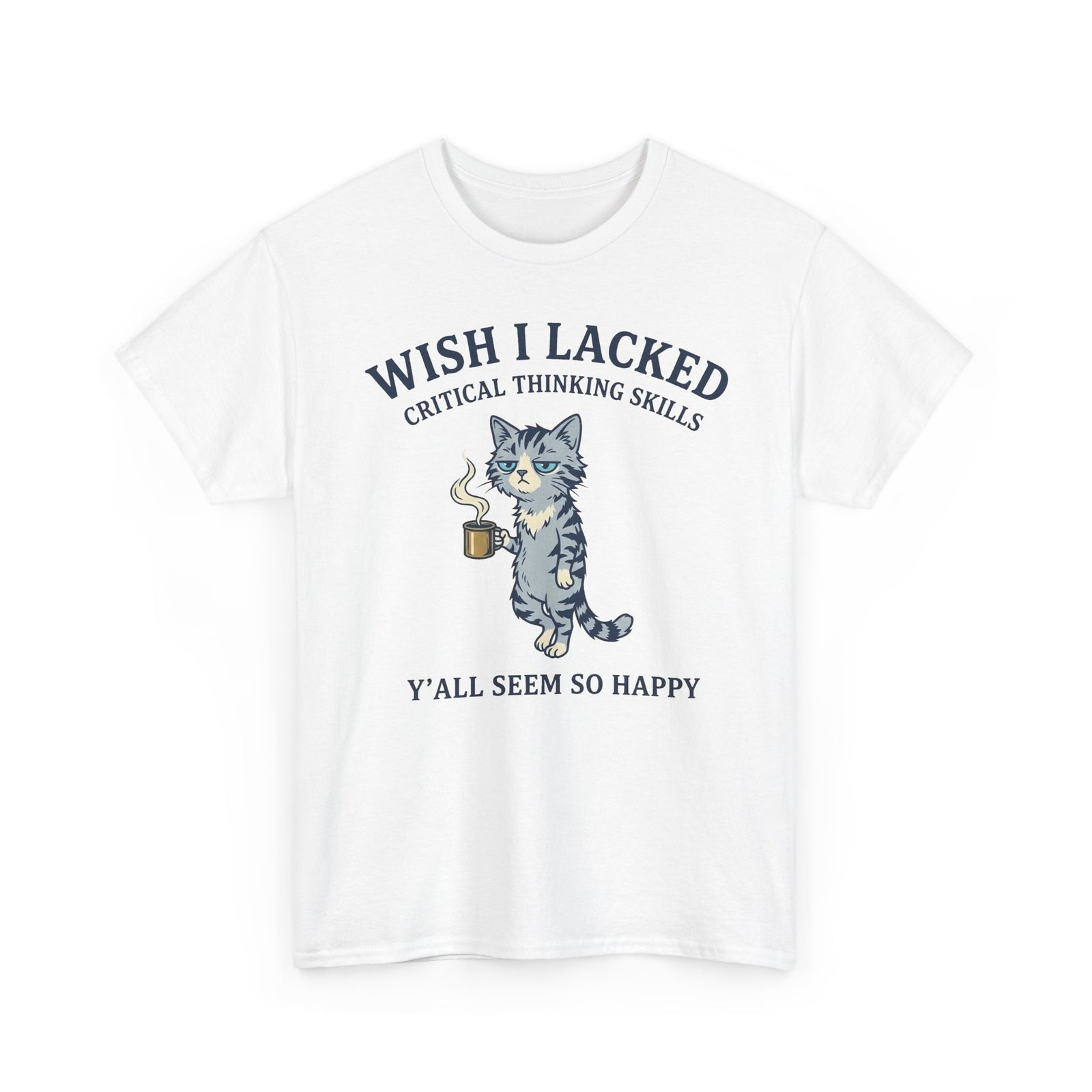Wish I Lacked Critical Thinking Skills Cat T-Shirt — Funny Sarcastic Graphic Tee