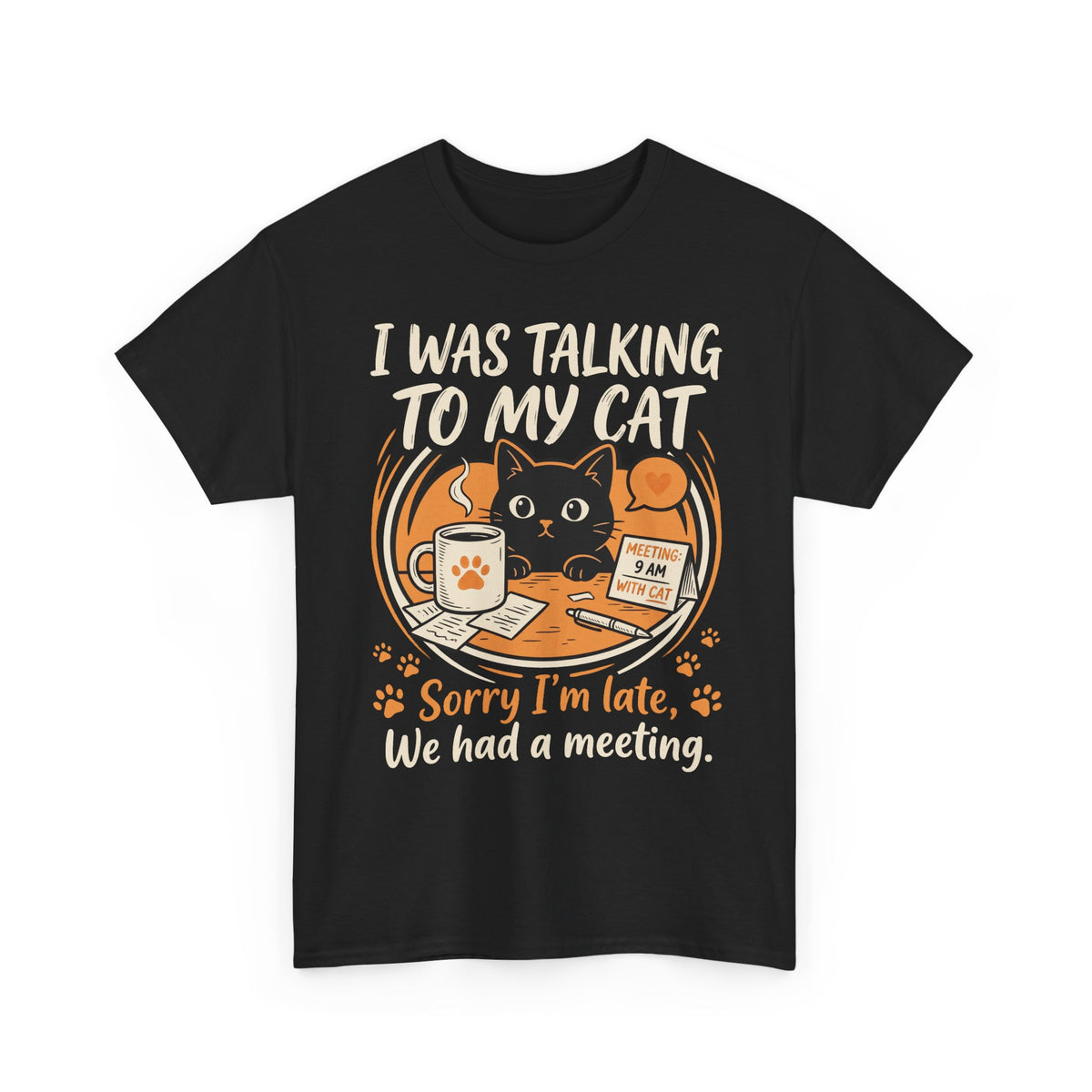 I Was Talking to My Cat T-Shirt — Sorry I'm Late, We Had a Meeting Cat Tee